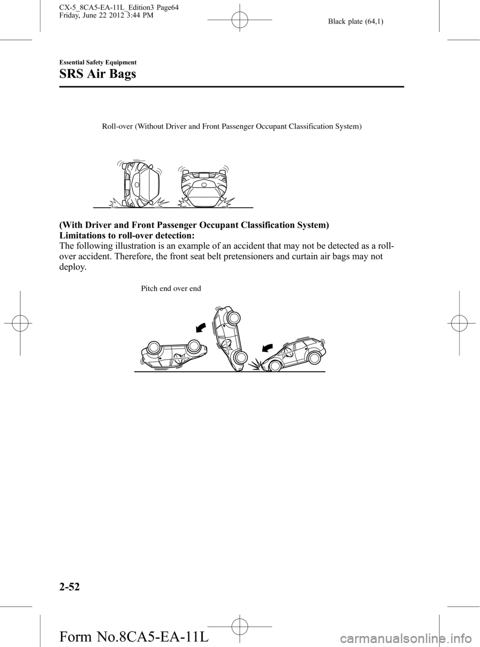 MAZDA MODEL CX-5 2013 (in English) Repair Manual Black plate (64,1)
Roll-over (Without Driver and Front Passenger Occupant Classification System)
(With Driver and Front Passenger Occupant Classification System)
Limitations to roll-over detection:
Th MAZDA MODEL CX-5 2013 (in English) Repair Manual Black plate (64,1)
Roll-over (Without Driver and Front Passenger Occupant Classification System)
(With Driver and Front Passenger Occupant Classification System)
Limitations to roll-over detection:
Th