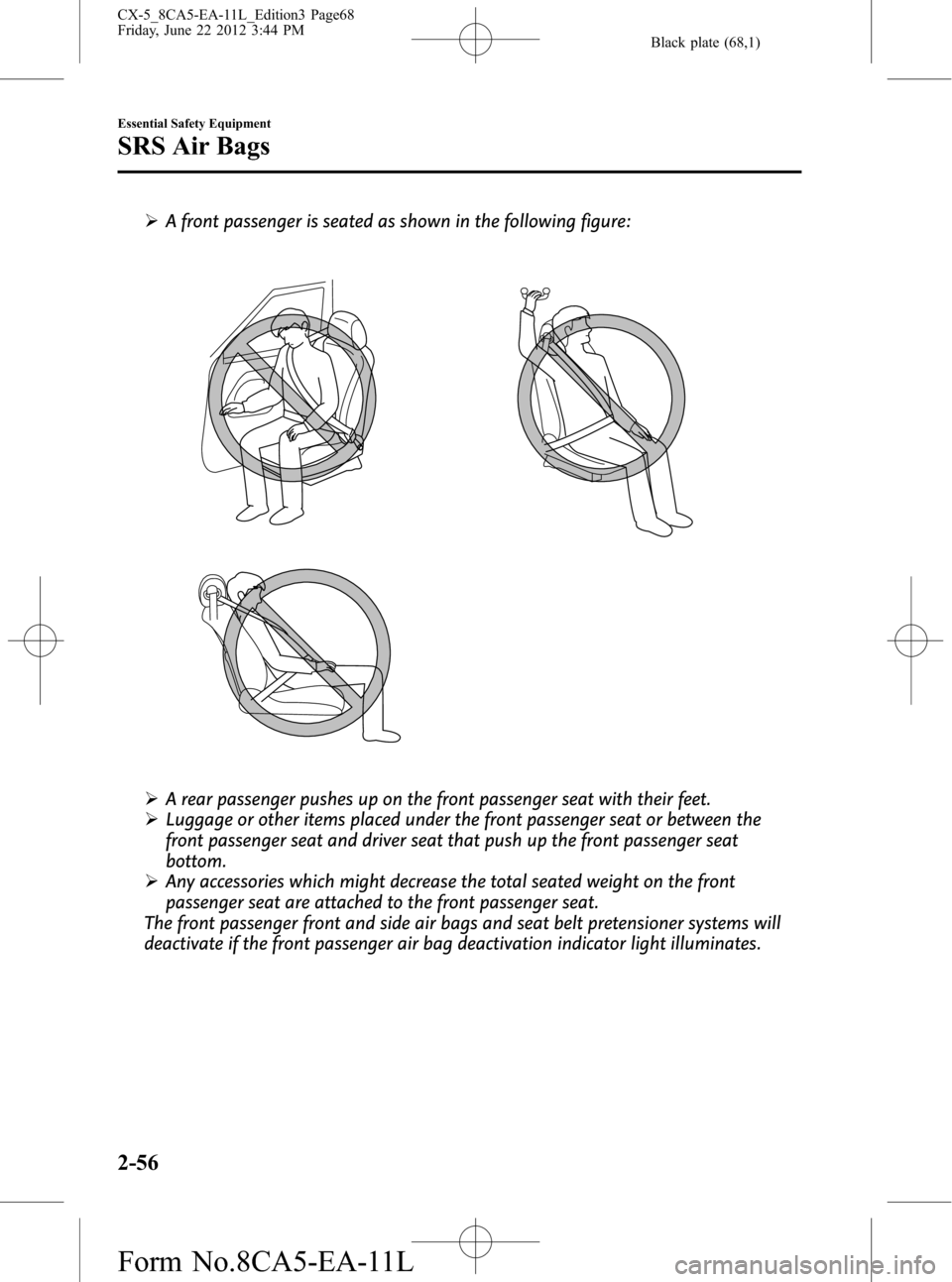 MAZDA MODEL CX-5 2013 (in English) Repair Manual Black plate (68,1)
ØA front passenger is seated as shown in the following figure:
ØA rear passenger pushes up on the front passenger seat with their feet.
ØLuggage or other items placed under the f MAZDA MODEL CX-5 2013 (in English) Repair Manual Black plate (68,1)
ØA front passenger is seated as shown in the following figure:
ØA rear passenger pushes up on the front passenger seat with their feet.
ØLuggage or other items placed under the f