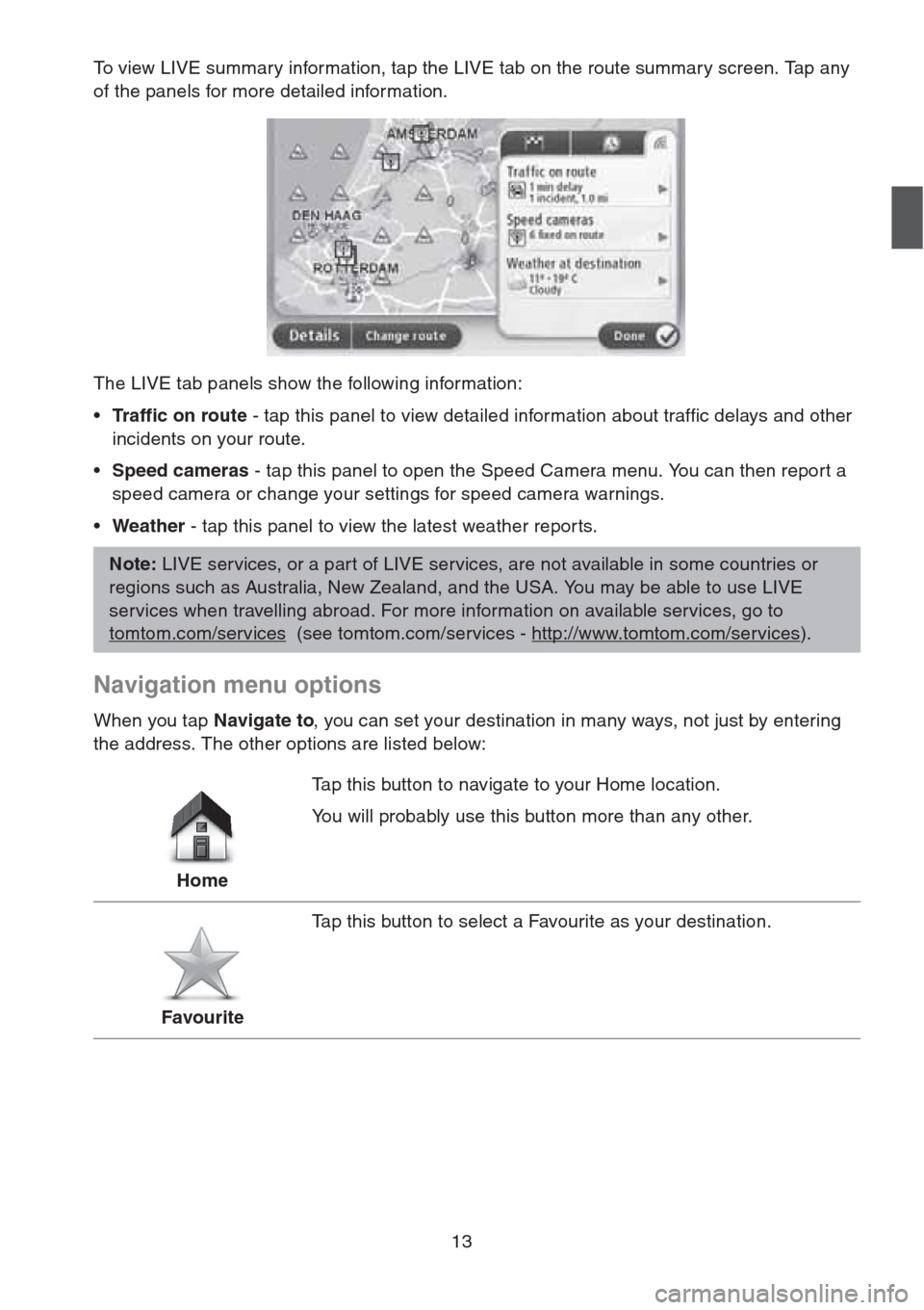 MAZDA MODEL CX-5 2013  Navigation Manual (in English) 13
To view LIVE summary information, tap the LIVE tab on the route summary screen. Tap any 
of the panels for more detailed information.
The LIVE tab panels show the following information:
•Traffic 