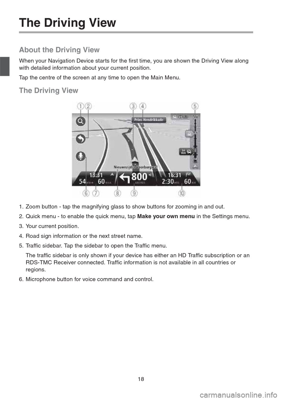 MAZDA MODEL CX-5 2013 Navigation Manual (in English) 18
The Driving View
About the Driving View
When your Navigation Device star ts for the first time, you are shown the Driving View along
with detailed information about your current position.
Tap the MAZDA MODEL CX-5 2013 Navigation Manual (in English) 18
The Driving View
About the Driving View
When your Navigation Device star ts for the first time, you are shown the Driving View along
with detailed information about your current position.
Tap the