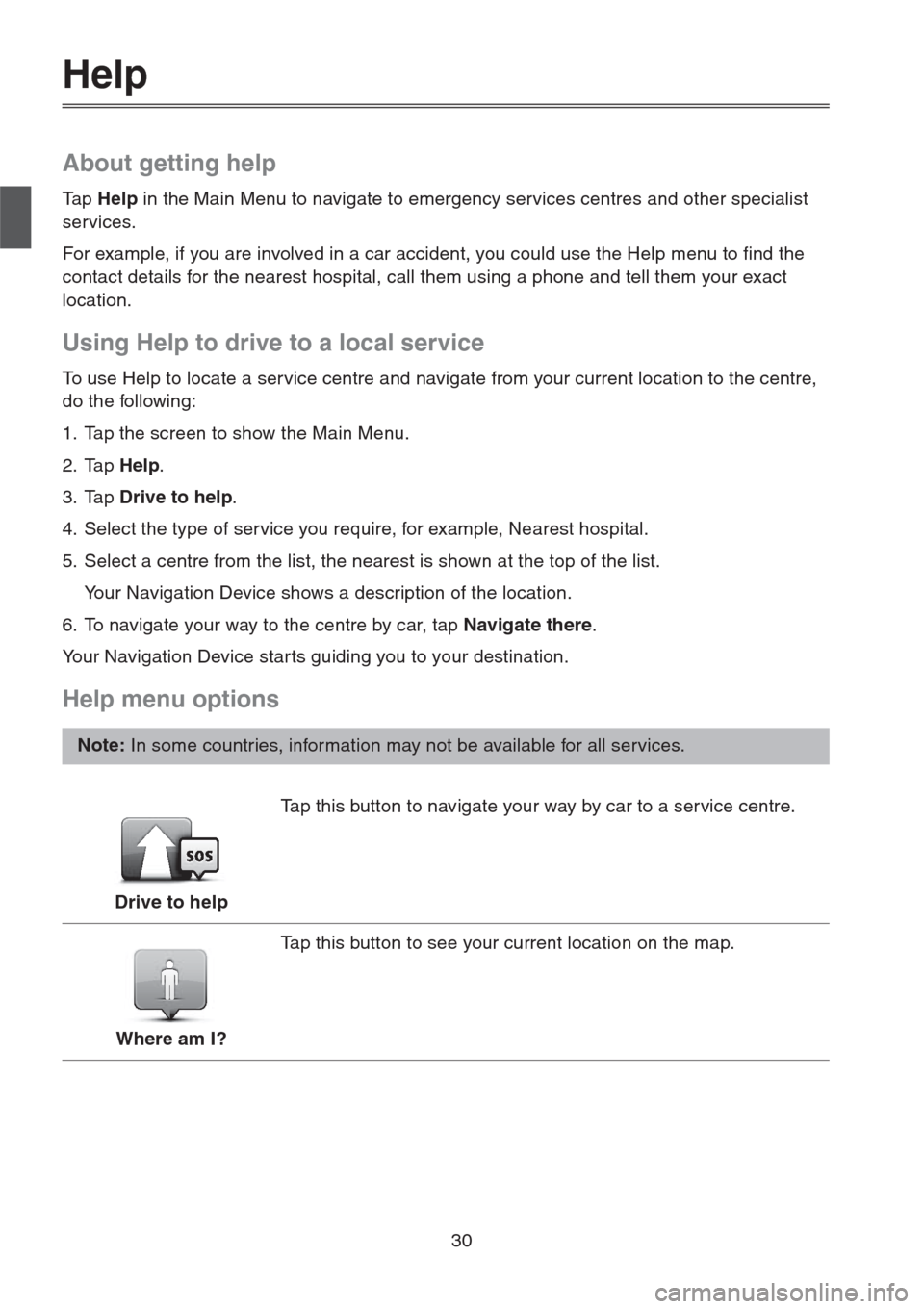 MAZDA MODEL CX-5 2013 Navigation Manual (in English) 30
Help
About getting help
Ta p Help in the Main Menu to navigate to emergency services centres and other specialist
services.
For example, if you are involved in a car accident, you could use the MAZDA MODEL CX-5 2013 Navigation Manual (in English) 30
Help
About getting help
Ta p Help in the Main Menu to navigate to emergency services centres and other specialist
services.
For example, if you are involved in a car accident, you could use the