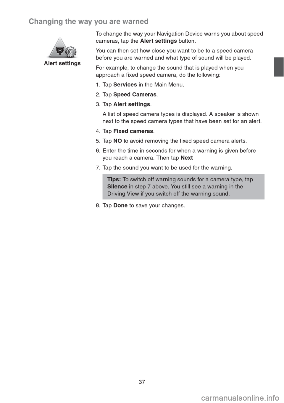 MAZDA MODEL CX-5 2013 Navigation Manual (in English) 37
Changing the way you are warned
Alert settingsTo change the way your Navigation Device warns you about speed
cameras, tap the Alert settings button.
You can then set how close you want to be to a MAZDA MODEL CX-5 2013 Navigation Manual (in English) 37
Changing the way you are warned
Alert settingsTo change the way your Navigation Device warns you about speed
cameras, tap the Alert settings button.
You can then set how close you want to be to a