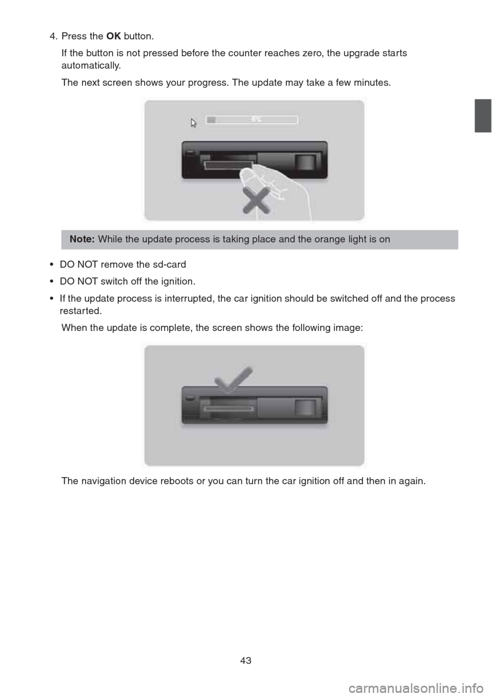 MAZDA MODEL CX-5 2013 Navigation Manual (in English) 43
4. Press the OK button.
If the button is not pressed before the counter reaches zero, the upgrade starts
automatically.
The next screen shows your progress. The update may take a few minutes.
• MAZDA MODEL CX-5 2013 Navigation Manual (in English) 43
4. Press the OK button.
If the button is not pressed before the counter reaches zero, the upgrade starts
automatically.
The next screen shows your progress. The update may take a few minutes.
•