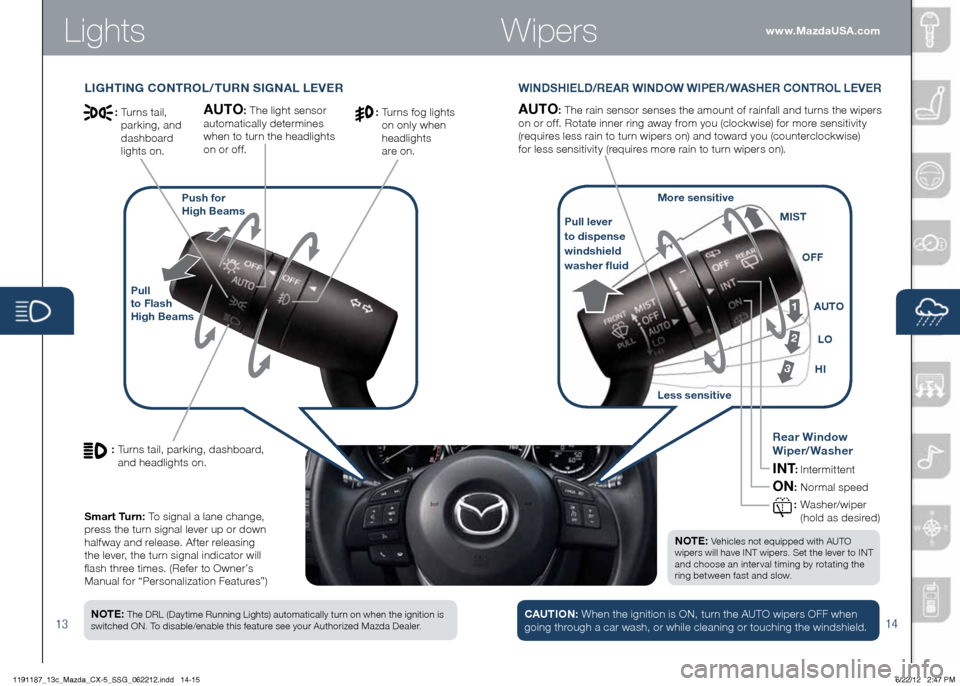 MAZDA MODEL CX-5 2013  Smart Start Guide (in English) Lights
14
www.MazdaUSA.com
13
WINDSHIELD/REAR WINDOW WIPER/WASHER CONTROL LEVER
AUTO:	The	rain	sensor	senses	the	amount	of	rainfall	and	turns	the	wipers 		
on	or	off.	Rotate	inne r	ring	away	from	you	