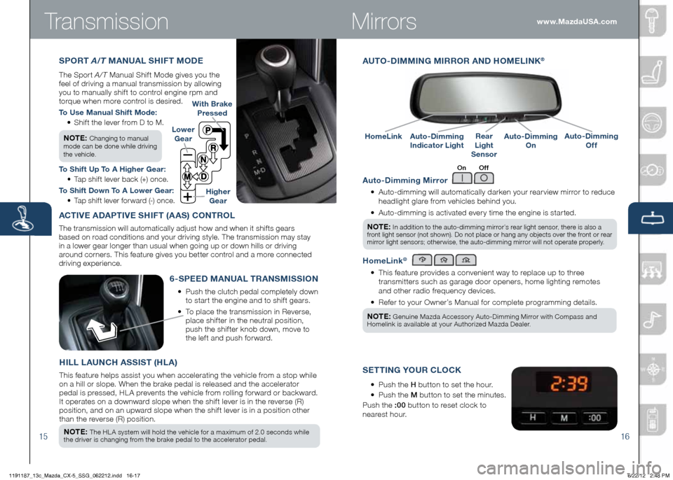 MAZDA MODEL CX-5 2013  Smart Start Guide (in English) 1516
Transmissionwww.MazdaUSA.com
SPORT A/T MANUAL SHIFT MODE
The	Sport	A/T 	Manual	Shift	Mode	gives	you	the 		
feel	of	driving	a	manual	transmission	by	allowing 		
you	to	manually	shift	to	control	en