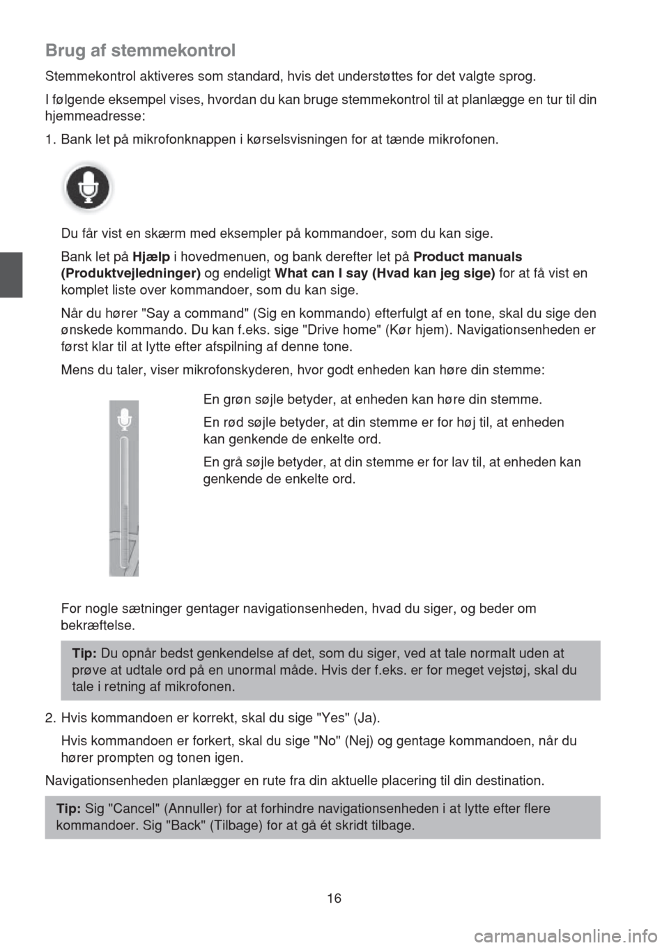 MAZDA MODEL CX-5 2013 Navigation Manual (in Danish) 16
Brug af stemmekontrol
Stemmekontrol aktiveres som standard, hvis det understøttes for det valgte sprog.
I følgende eksempel vises, hvordan du kan bruge stemmekontrol til at planlægge en tur til MAZDA MODEL CX-5 2013 Navigation Manual (in Danish) 16
Brug af stemmekontrol
Stemmekontrol aktiveres som standard, hvis det understøttes for det valgte sprog.
I følgende eksempel vises, hvordan du kan bruge stemmekontrol til at planlægge en tur til