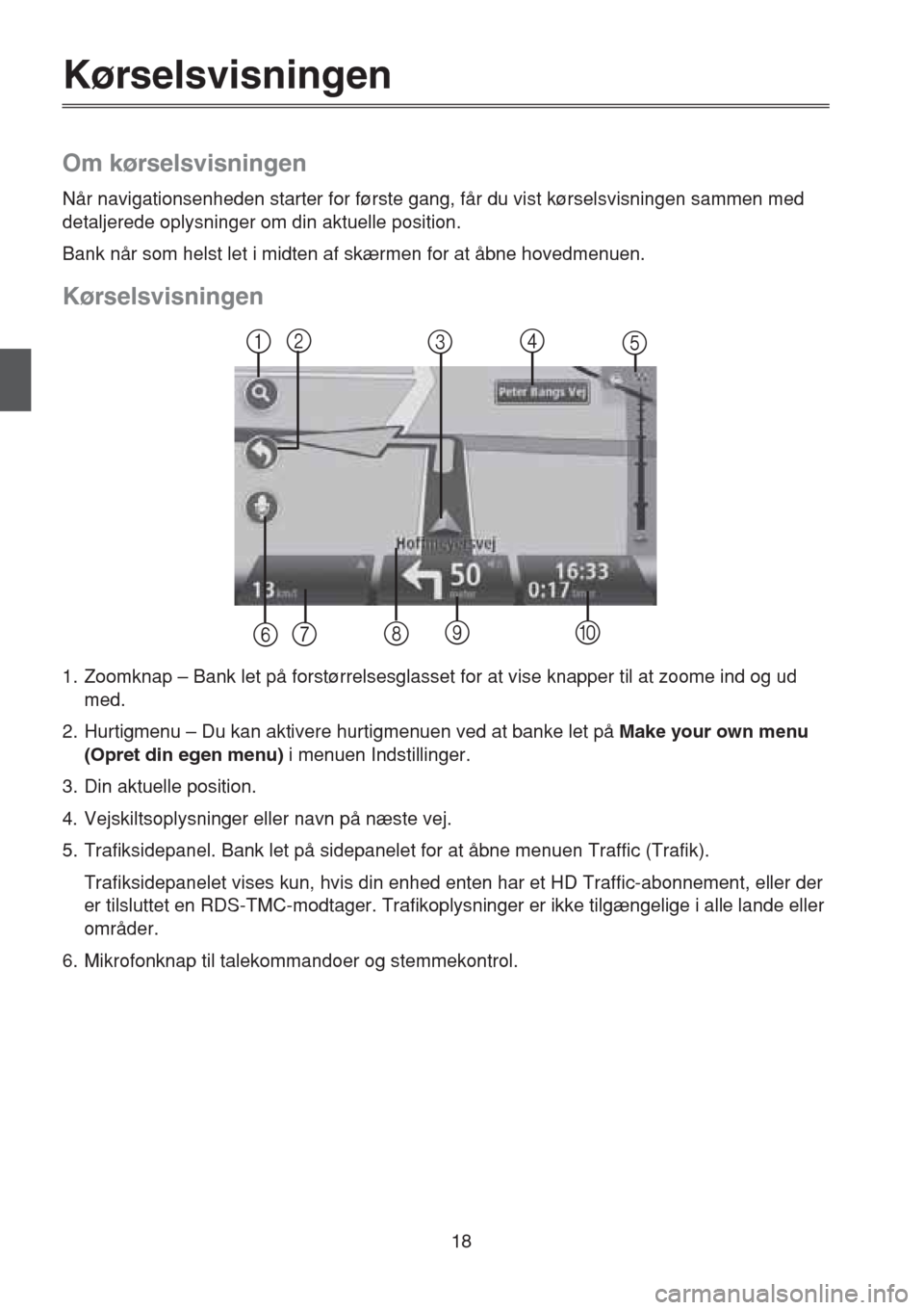 MAZDA MODEL CX-5 2013 Navigation Manual (in Danish) 18
Kørselsvisningen
Om kørselsvisningen
Når navigationsenheden starter for første gang, får du vist kørselsvisningen sammen med
detaljerede oplysninger om din aktuelle position.
Bank når som h MAZDA MODEL CX-5 2013 Navigation Manual (in Danish) 18
Kørselsvisningen
Om kørselsvisningen
Når navigationsenheden starter for første gang, får du vist kørselsvisningen sammen med
detaljerede oplysninger om din aktuelle position.
Bank når som h
