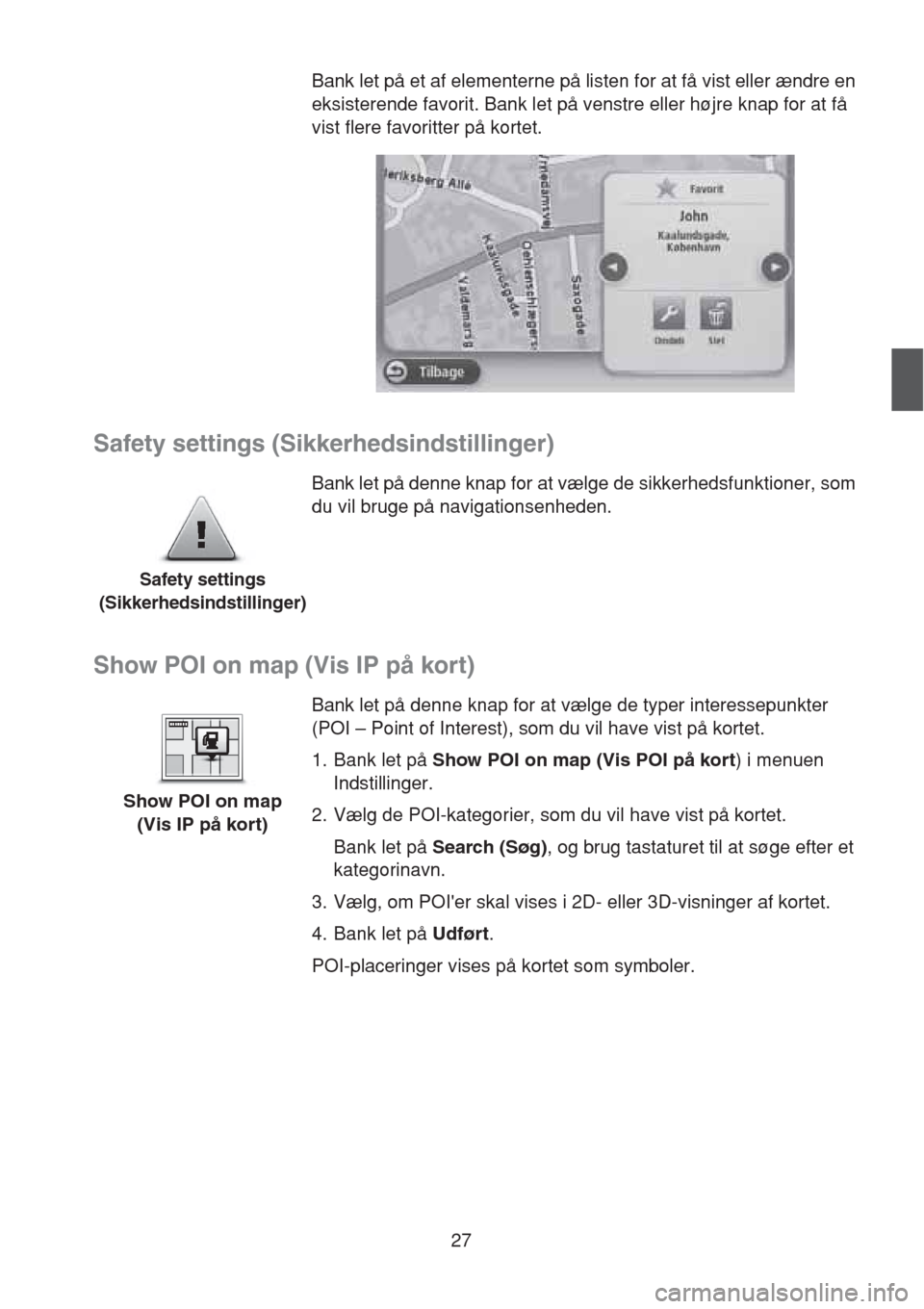 MAZDA MODEL CX-5 2013 Navigation Manual (in Danish) 27
Safety settings (Sikkerhedsindstillinger)
Show POI on map (Vis IP på kort)
Bank let på et af elementerne på listen for at få vist eller ændre en
eksisterende favorit. Bank let på venstre ell MAZDA MODEL CX-5 2013 Navigation Manual (in Danish) 27
Safety settings (Sikkerhedsindstillinger)
Show POI on map (Vis IP på kort)
Bank let på et af elementerne på listen for at få vist eller ændre en
eksisterende favorit. Bank let på venstre ell