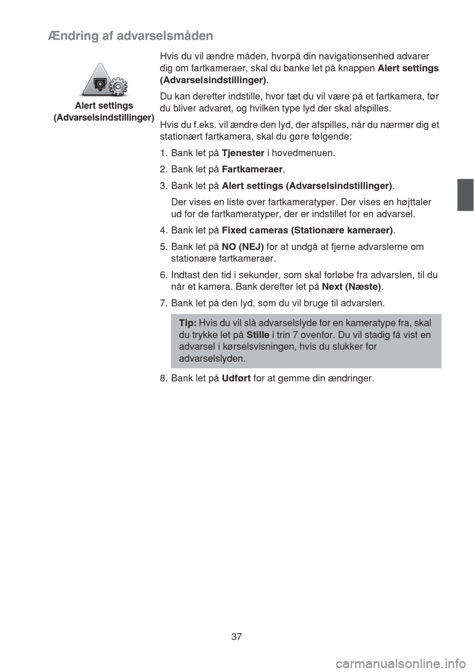 MAZDA MODEL CX-5 2013 Navigation Manual (in Danish) 37
Ændring af advarselsmåden
Alert settings
(Advarselsindstillinger)
Hvis du vil ændre måden, hvorpå din navigationsenhed advarer
dig om fartkameraer, skal du banke let på knappen Alert settin MAZDA MODEL CX-5 2013 Navigation Manual (in Danish) 37
Ændring af advarselsmåden
Alert settings
(Advarselsindstillinger)
Hvis du vil ændre måden, hvorpå din navigationsenhed advarer
dig om fartkameraer, skal du banke let på knappen Alert settin
