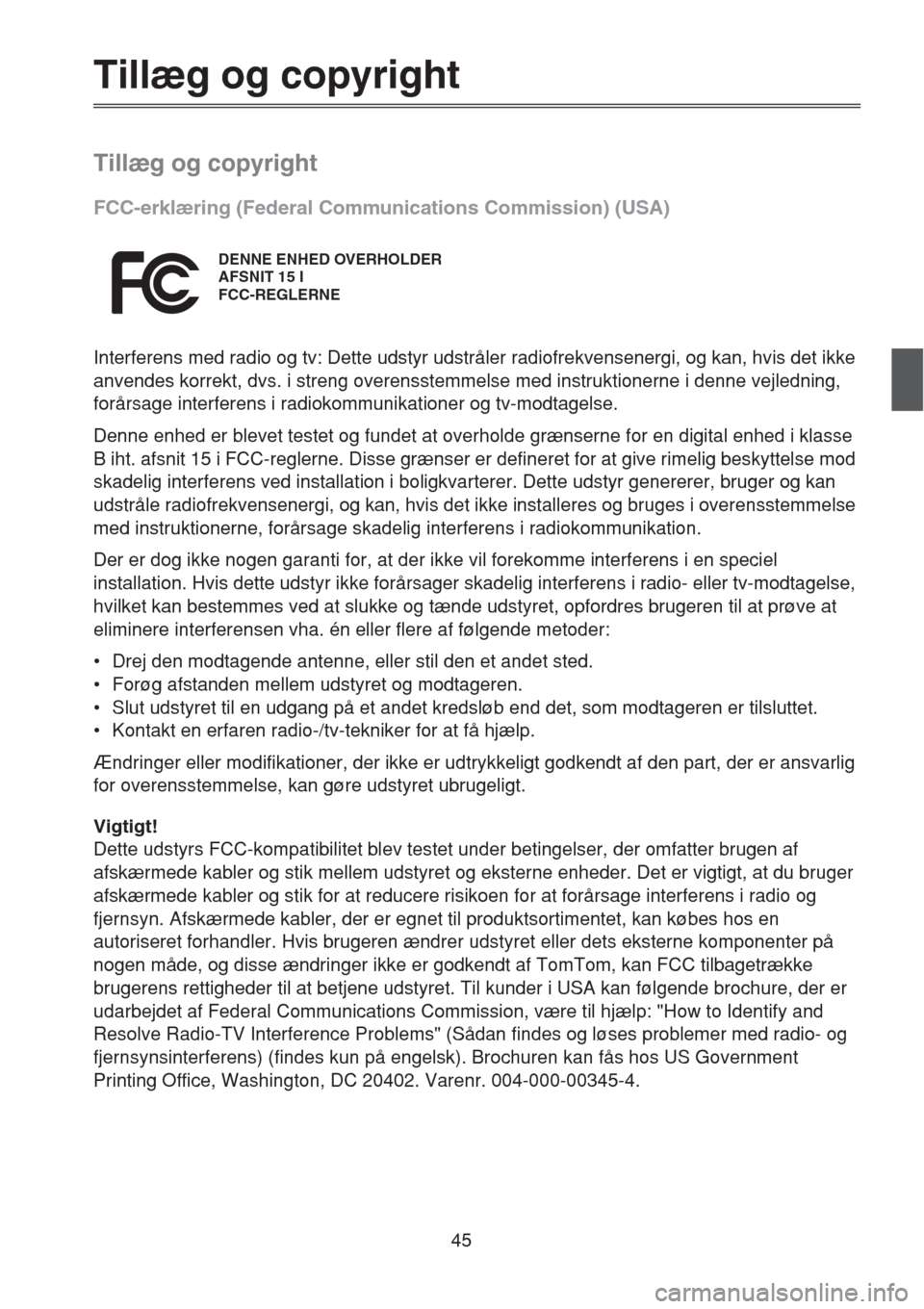 MAZDA MODEL CX-5 2013 Navigation Manual (in Danish) 45
Tillæg og copyright
Tillæg og copyright
FCC-erklæring (Federal Communications Commission) (USA)
Interferens med radio og tv: Dette udstyr udstråler radiofrekvensenergi, og kan, hvis det ikke
a MAZDA MODEL CX-5 2013 Navigation Manual (in Danish) 45
Tillæg og copyright
Tillæg og copyright
FCC-erklæring (Federal Communications Commission) (USA)
Interferens med radio og tv: Dette udstyr udstråler radiofrekvensenergi, og kan, hvis det ikke
a