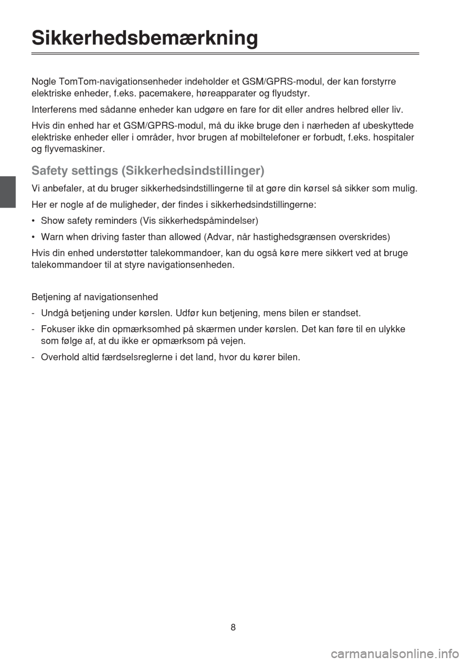 MAZDA MODEL CX-5 2013 Navigation Manual (in Danish) 8
Sikkerhedsbemærkning
Nogle TomTom-navigationsenheder indeholder et GSM/GPRS-modul, der kan forstyrre
elektriske enheder, f.eks. pacemakere, høreapparater og flyudstyr.
Interferens med sådanne en MAZDA MODEL CX-5 2013 Navigation Manual (in Danish) 8
Sikkerhedsbemærkning
Nogle TomTom-navigationsenheder indeholder et GSM/GPRS-modul, der kan forstyrre
elektriske enheder, f.eks. pacemakere, høreapparater og flyudstyr.
Interferens med sådanne en