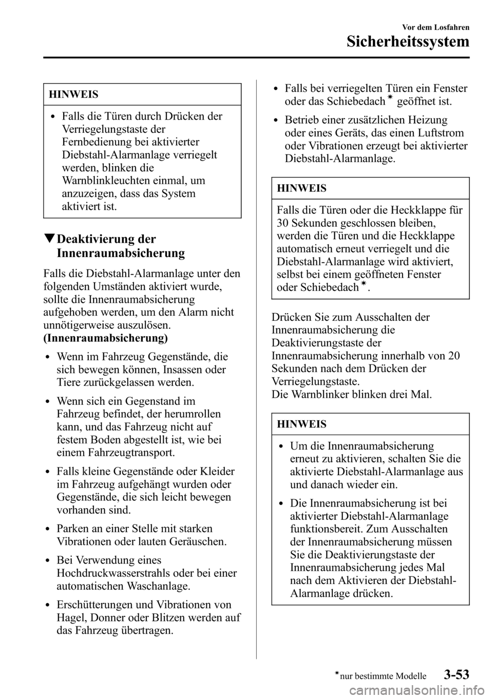 MAZDA MODEL CX-5 2013  Betriebsanleitung (in German) HINWEIS
lFalls die Türen durch Drücken der
Verriegelungstaste der
Fernbedienung bei aktivierter
Diebstahl-Alarmanlage verriegelt
werden, blinken die
Warnblinkleuchten einmal, um
anzuzeigen, dass das