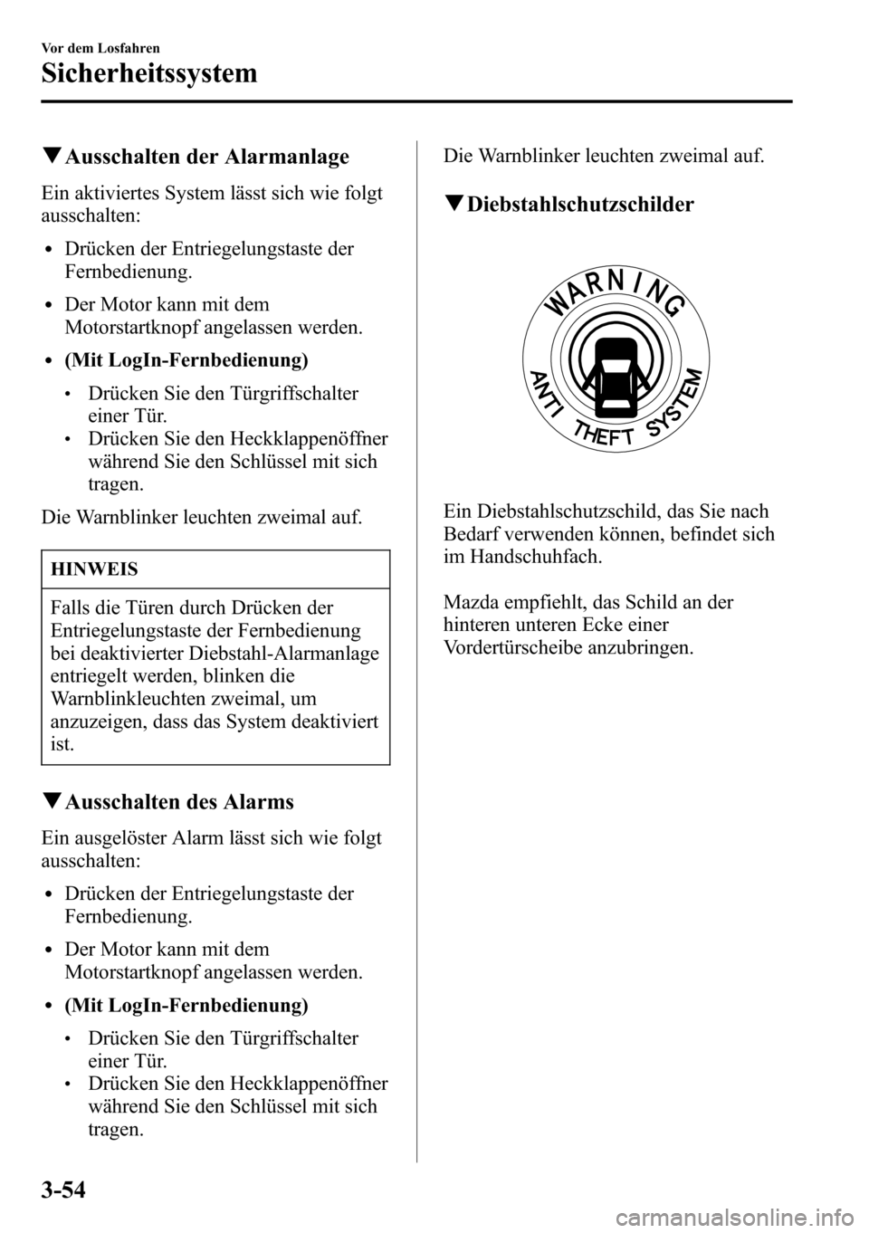 MAZDA MODEL CX-5 2013 Betriebsanleitung (in German) qAusschalten der Alarmanlage
Ein aktiviertes System lässt sich wie folgt
ausschalten:
lDrücken der Entriegelungstaste der
Fernbedienung.
lDer Motor kann mit dem
Motorstartknopf angelassen werden.
l( MAZDA MODEL CX-5 2013 Betriebsanleitung (in German) qAusschalten der Alarmanlage
Ein aktiviertes System lässt sich wie folgt
ausschalten:
lDrücken der Entriegelungstaste der
Fernbedienung.
lDer Motor kann mit dem
Motorstartknopf angelassen werden.
l(