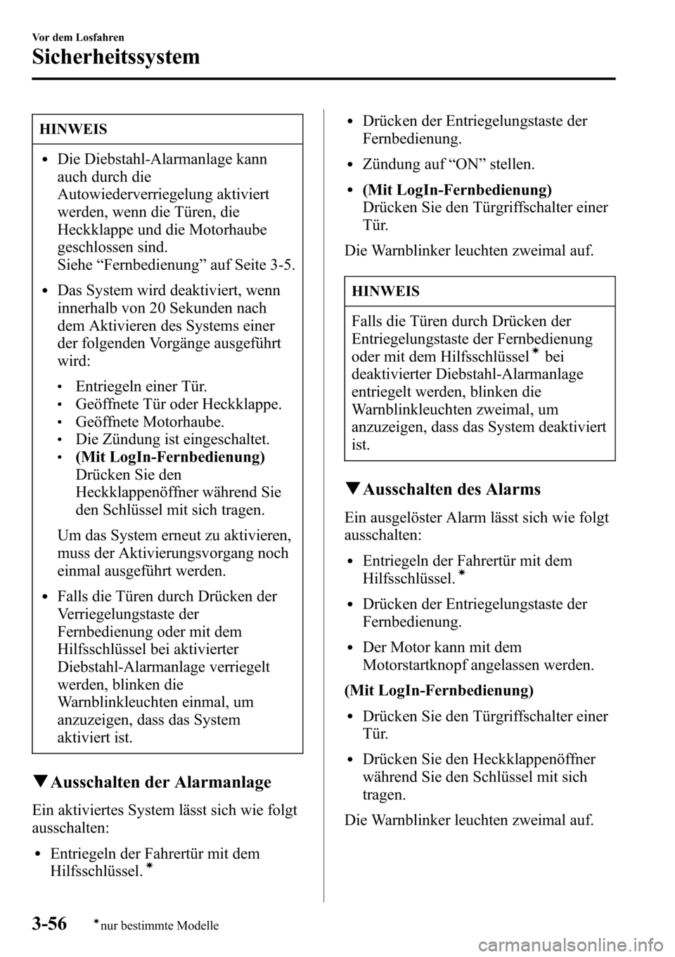 MAZDA MODEL CX-5 2013 Betriebsanleitung (in German) HINWEIS
lDie Diebstahl-Alarmanlage kann
auch durch die
Autowiederverriegelung aktiviert
werden, wenn die Türen, die
Heckklappe und die Motorhaube
geschlossen sind.
Siehe“Fernbedienung”auf Seite 3 MAZDA MODEL CX-5 2013 Betriebsanleitung (in German) HINWEIS
lDie Diebstahl-Alarmanlage kann
auch durch die
Autowiederverriegelung aktiviert
werden, wenn die Türen, die
Heckklappe und die Motorhaube
geschlossen sind.
Siehe“Fernbedienung”auf Seite 3