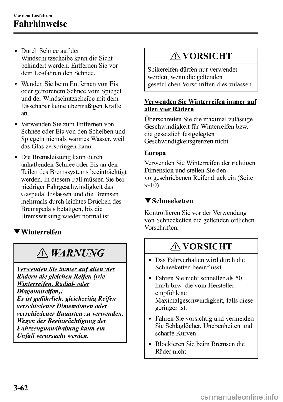 MAZDA MODEL CX-5 2013 Betriebsanleitung (in German) lDurch Schnee auf der
Windschutzscheibe kann die Sicht
behindert werden. Entfernen Sie vor
dem Losfahren den Schnee.
lWenden Sie beim Entfernen von Eis
oder gefrorenem Schnee vom Spiegel
und der Winds MAZDA MODEL CX-5 2013 Betriebsanleitung (in German) lDurch Schnee auf der
Windschutzscheibe kann die Sicht
behindert werden. Entfernen Sie vor
dem Losfahren den Schnee.
lWenden Sie beim Entfernen von Eis
oder gefrorenem Schnee vom Spiegel
und der Winds