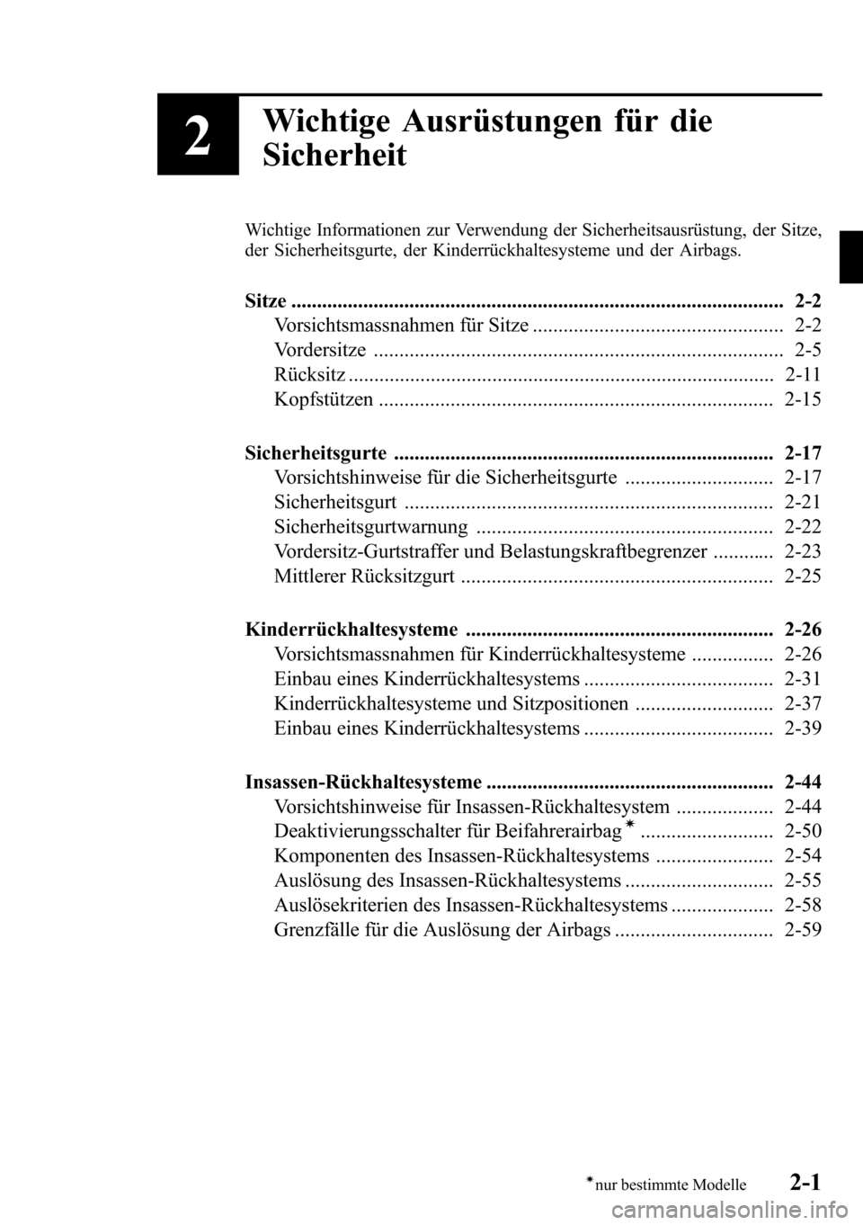 MAZDA MODEL CX-5 2013  Betriebsanleitung (in German) 2
Wichtige Ausrüstungen für die
Sicherheit
Wichtige Informationen zur Verwendung der Sicherheitsausrüstung, der Sitze,
der Sicherheitsgurte, der Kinderrückhaltesysteme und der Airbags.
Sitze .....