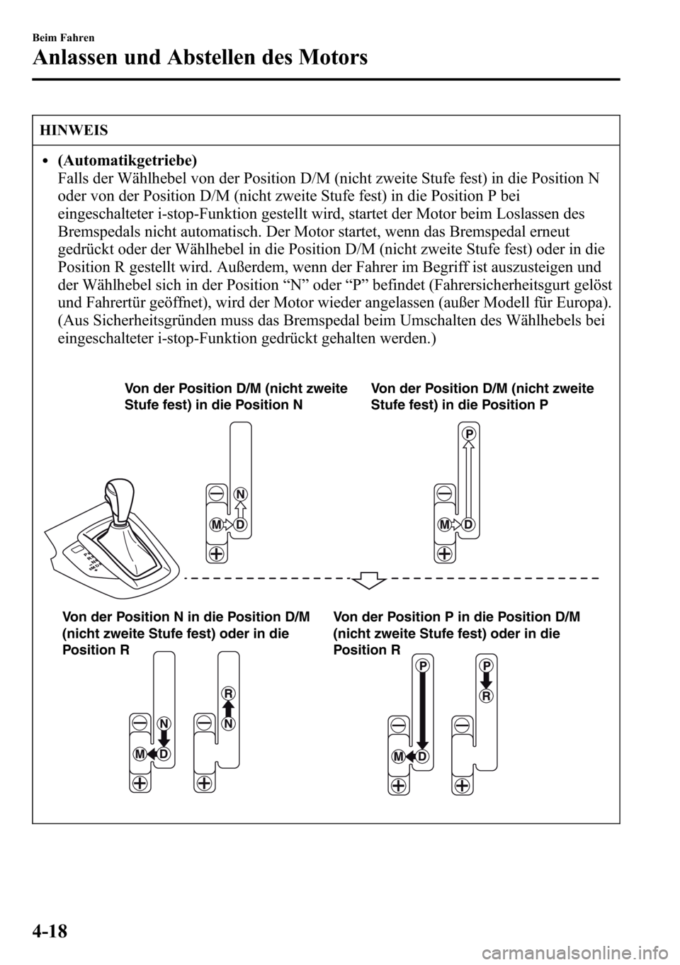 MAZDA MODEL CX-5 2013 Betriebsanleitung (in German) HINWEIS
l(Automatikgetriebe)
Falls der Wählhebel von der Position D/M (nicht zweite Stufe fest) in die Position N
oder von der Position D/M (nicht zweite Stufe fest) in die Position P bei
eingeschalt MAZDA MODEL CX-5 2013 Betriebsanleitung (in German) HINWEIS
l(Automatikgetriebe)
Falls der Wählhebel von der Position D/M (nicht zweite Stufe fest) in die Position N
oder von der Position D/M (nicht zweite Stufe fest) in die Position P bei
eingeschalt