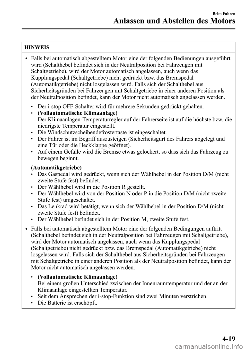 MAZDA MODEL CX-5 2013 Betriebsanleitung (in German) HINWEIS
lFalls bei automatisch abgestelltem Motor eine der folgenden Bedienungen ausgeführt
wird (Schalthebel befindet sich in der Neutralposition bei Fahrzeugen mit
Schaltgetriebe), wird der Motor a MAZDA MODEL CX-5 2013 Betriebsanleitung (in German) HINWEIS
lFalls bei automatisch abgestelltem Motor eine der folgenden Bedienungen ausgeführt
wird (Schalthebel befindet sich in der Neutralposition bei Fahrzeugen mit
Schaltgetriebe), wird der Motor a