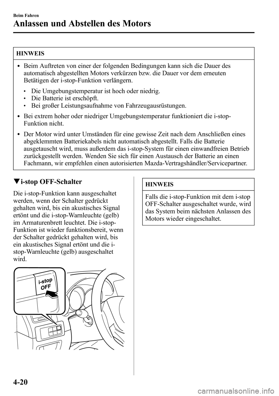 MAZDA MODEL CX-5 2013 Betriebsanleitung (in German) HINWEIS
lBeim Auftreten von einer der folgenden Bedingungen kann sich die Dauer des
automatisch abgestellten Motors verkürzen bzw. die Dauer vor dem erneuten
Betätigen der i-stop-Funktion verlänger MAZDA MODEL CX-5 2013 Betriebsanleitung (in German) HINWEIS
lBeim Auftreten von einer der folgenden Bedingungen kann sich die Dauer des
automatisch abgestellten Motors verkürzen bzw. die Dauer vor dem erneuten
Betätigen der i-stop-Funktion verlänger