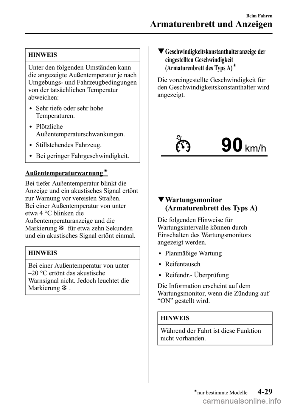 MAZDA MODEL CX-5 2013 Betriebsanleitung (in German) HINWEIS
Unter den folgenden Umständen kann
die angezeigte Außentemperatur je nach
Umgebungs- und Fahrzeugbedingungen
von der tatsächlichen Temperatur
abweichen:
lSehr tiefe oder sehr hohe
Temperatu MAZDA MODEL CX-5 2013 Betriebsanleitung (in German) HINWEIS
Unter den folgenden Umständen kann
die angezeigte Außentemperatur je nach
Umgebungs- und Fahrzeugbedingungen
von der tatsächlichen Temperatur
abweichen:
lSehr tiefe oder sehr hohe
Temperatu