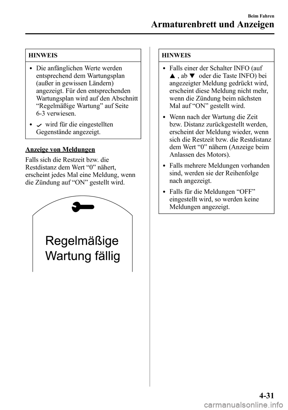 MAZDA MODEL CX-5 2013  Betriebsanleitung (in German) HINWEIS
lDie anfänglichen Werte werden
entsprechend dem Wartungsplan
(außer in gewissen Ländern)
angezeigt. Für den entsprechenden
Wartungsplan wird auf den Abschnitt
“Regelmäßige Wartung”au