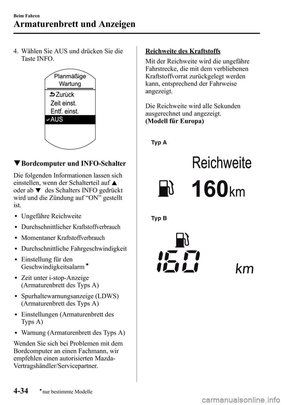MAZDA MODEL CX-5 2013 Betriebsanleitung (in German) 4. Wählen Sie AUS und drücken Sie die
Taste INFO.
qBordcomputer und INFO-Schalter
Die folgenden Informationen lassen sich
einstellen, wenn der Schalterteil auf
oder abdes Schalters INFO gedrückt
wi MAZDA MODEL CX-5 2013 Betriebsanleitung (in German) 4. Wählen Sie AUS und drücken Sie die
Taste INFO.
qBordcomputer und INFO-Schalter
Die folgenden Informationen lassen sich
einstellen, wenn der Schalterteil auf
oder abdes Schalters INFO gedrückt
wi
