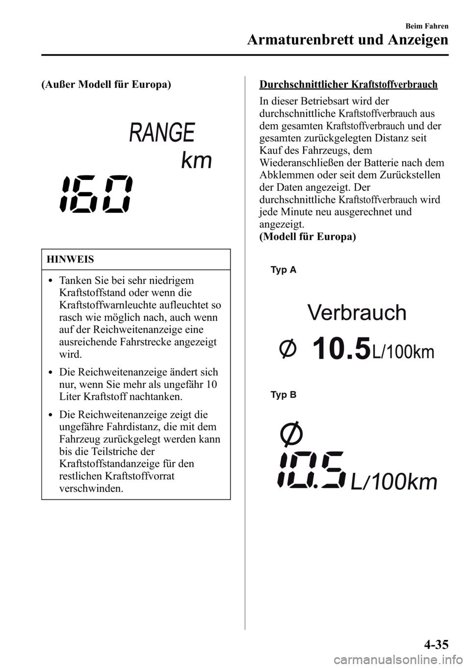MAZDA MODEL CX-5 2013 Betriebsanleitung (in German) (Außer Modell für Europa)
HINWEIS
lTanken Sie bei sehr niedrigem
Kraftstoffstand oder wenn die
Kraftstoffwarnleuchte aufleuchtet so
rasch wie möglich nach, auch wenn
auf der Reichweitenanzeige eine MAZDA MODEL CX-5 2013 Betriebsanleitung (in German) (Außer Modell für Europa)
HINWEIS
lTanken Sie bei sehr niedrigem
Kraftstoffstand oder wenn die
Kraftstoffwarnleuchte aufleuchtet so
rasch wie möglich nach, auch wenn
auf der Reichweitenanzeige eine