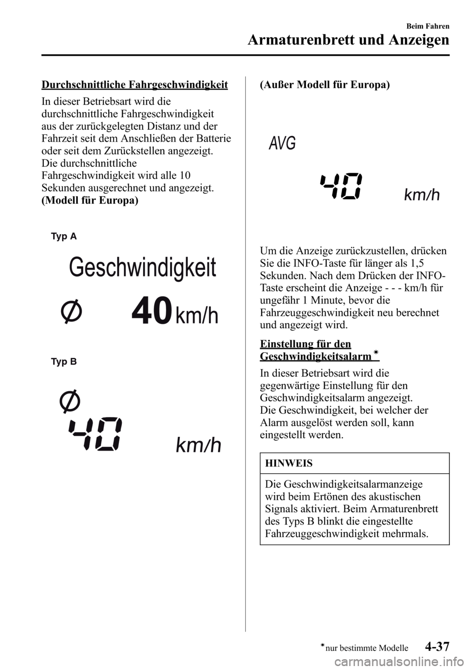 MAZDA MODEL CX-5 2013 Betriebsanleitung (in German) Durchschnittliche Fahrgeschwindigkeit
In dieser Betriebsart wird die
durchschnittliche Fahrgeschwindigkeit
aus der zurückgelegten Distanz und der
Fahrzeit seit dem Anschließen der Batterie
oder seit MAZDA MODEL CX-5 2013 Betriebsanleitung (in German) Durchschnittliche Fahrgeschwindigkeit
In dieser Betriebsart wird die
durchschnittliche Fahrgeschwindigkeit
aus der zurückgelegten Distanz und der
Fahrzeit seit dem Anschließen der Batterie
oder seit