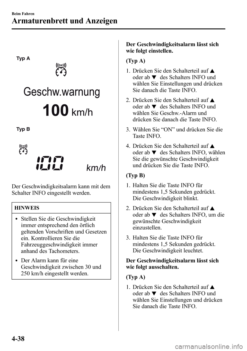 MAZDA MODEL CX-5 2013 Betriebsanleitung (in German) Typ A
Typ B
Der Geschwindigkeitsalarm kann mit dem
Schalter INFO eingestellt werden.
HINWEIS
lStellen Sie die Geschwindigkeit
immer entsprechend den örtlich
geltenden Vorschriften und Gesetzen
ein. K MAZDA MODEL CX-5 2013 Betriebsanleitung (in German) Typ A
Typ B
Der Geschwindigkeitsalarm kann mit dem
Schalter INFO eingestellt werden.
HINWEIS
lStellen Sie die Geschwindigkeit
immer entsprechend den örtlich
geltenden Vorschriften und Gesetzen
ein. K