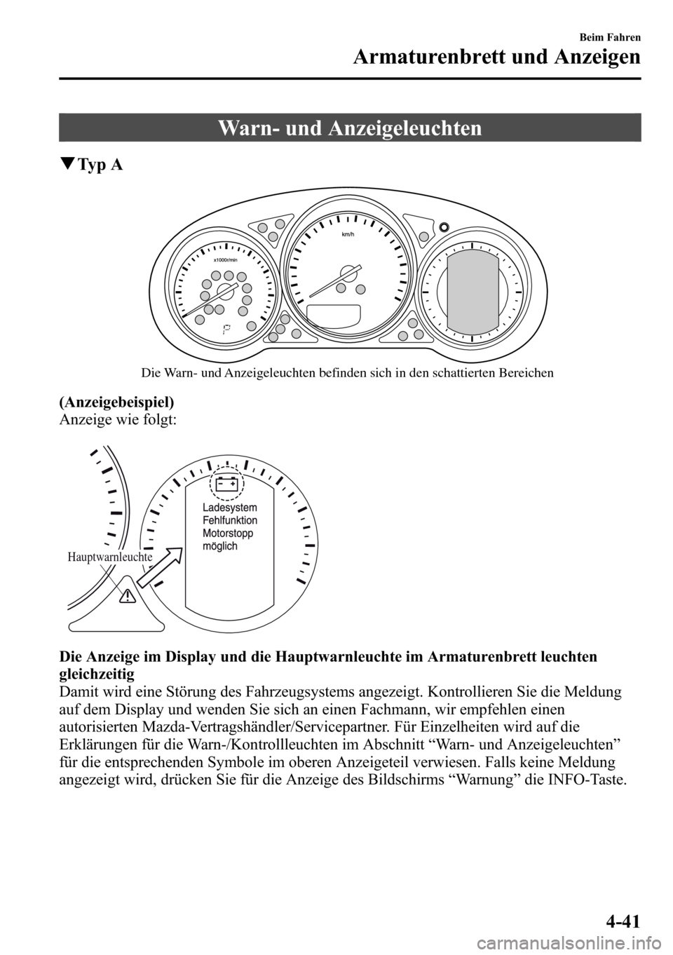 MAZDA MODEL CX-5 2013  Betriebsanleitung (in German) Warn- und Anzeigeleuchten
qTy p A
Die Warn- und Anzeigeleuchten befinden sich in den schattierten Bereichen
(Anzeigebeispiel)
Anzeige wie folgt:
Hauptwarnleuchte
Die Anzeige im Display und die Hauptwa