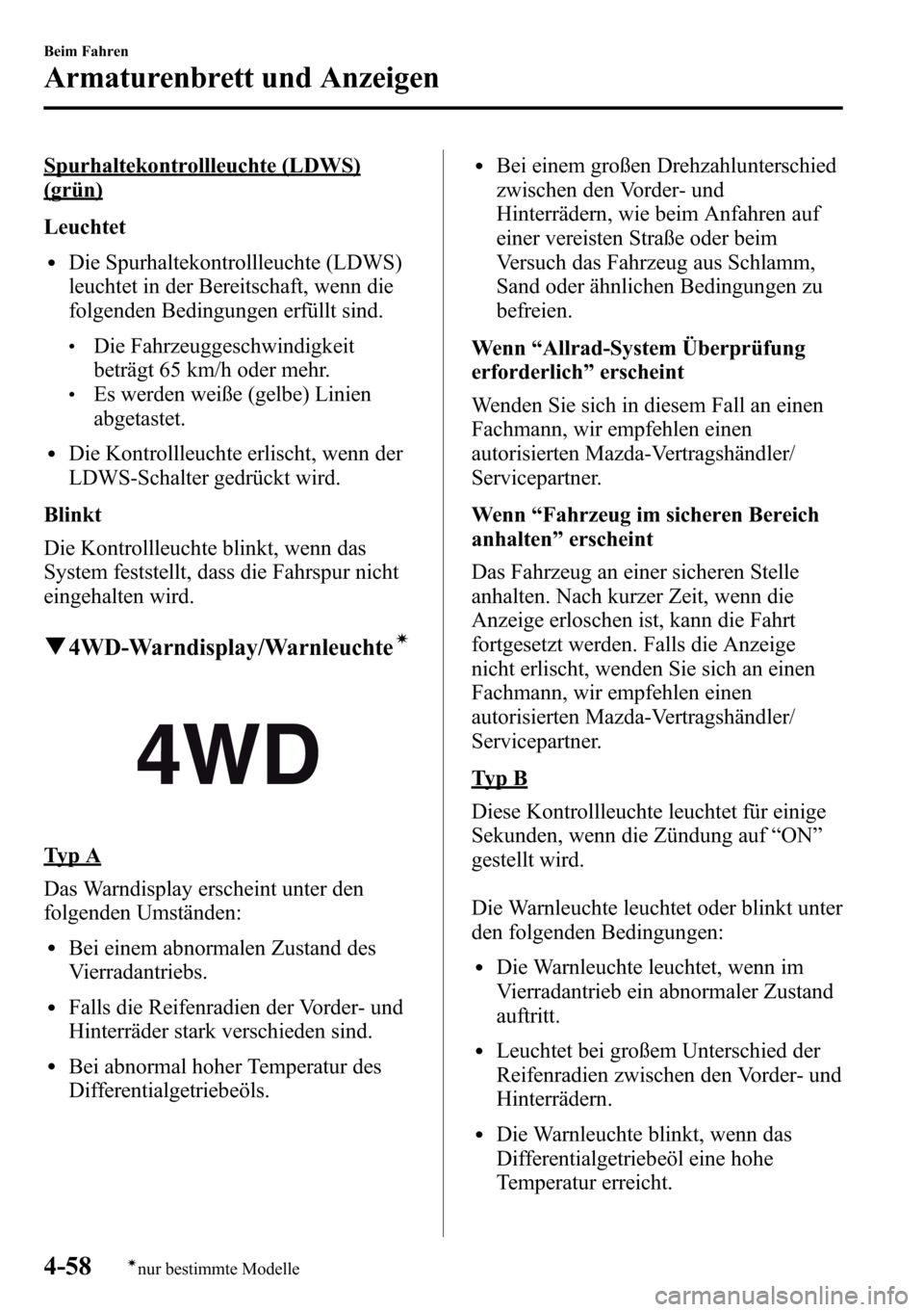 MAZDA MODEL CX-5 2013 Betriebsanleitung (in German) Spurhaltekontrollleuchte (LDWS)
(grün)
Leuchtet
lDie Spurhaltekontrollleuchte (LDWS)
leuchtet in der Bereitschaft, wenn die
folgenden Bedingungen erfüllt sind.
lDie Fahrzeuggeschwindigkeit
beträgt MAZDA MODEL CX-5 2013 Betriebsanleitung (in German) Spurhaltekontrollleuchte (LDWS)
(grün)
Leuchtet
lDie Spurhaltekontrollleuchte (LDWS)
leuchtet in der Bereitschaft, wenn die
folgenden Bedingungen erfüllt sind.
lDie Fahrzeuggeschwindigkeit
beträgt