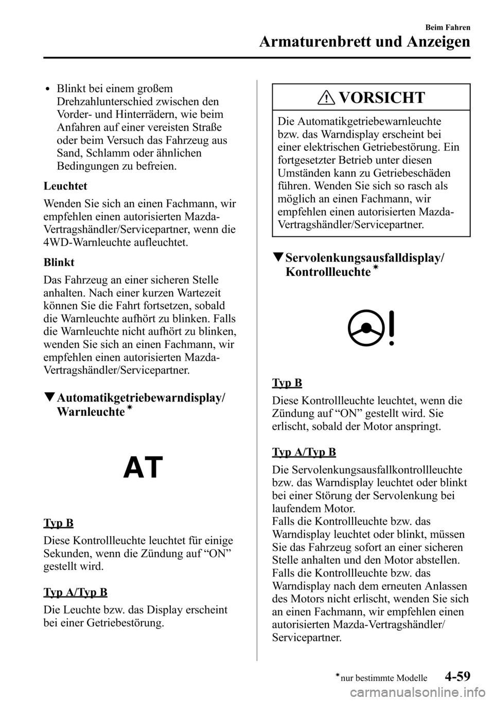 MAZDA MODEL CX-5 2013 Betriebsanleitung (in German) lBlinkt bei einem großem
Drehzahlunterschied zwischen den
Vorder- und Hinterrädern, wie beim
Anfahren auf einer vereisten Straße
oder beim Versuch das Fahrzeug aus
Sand, Schlamm oder ähnlichen
Bed MAZDA MODEL CX-5 2013 Betriebsanleitung (in German) lBlinkt bei einem großem
Drehzahlunterschied zwischen den
Vorder- und Hinterrädern, wie beim
Anfahren auf einer vereisten Straße
oder beim Versuch das Fahrzeug aus
Sand, Schlamm oder ähnlichen
Bed