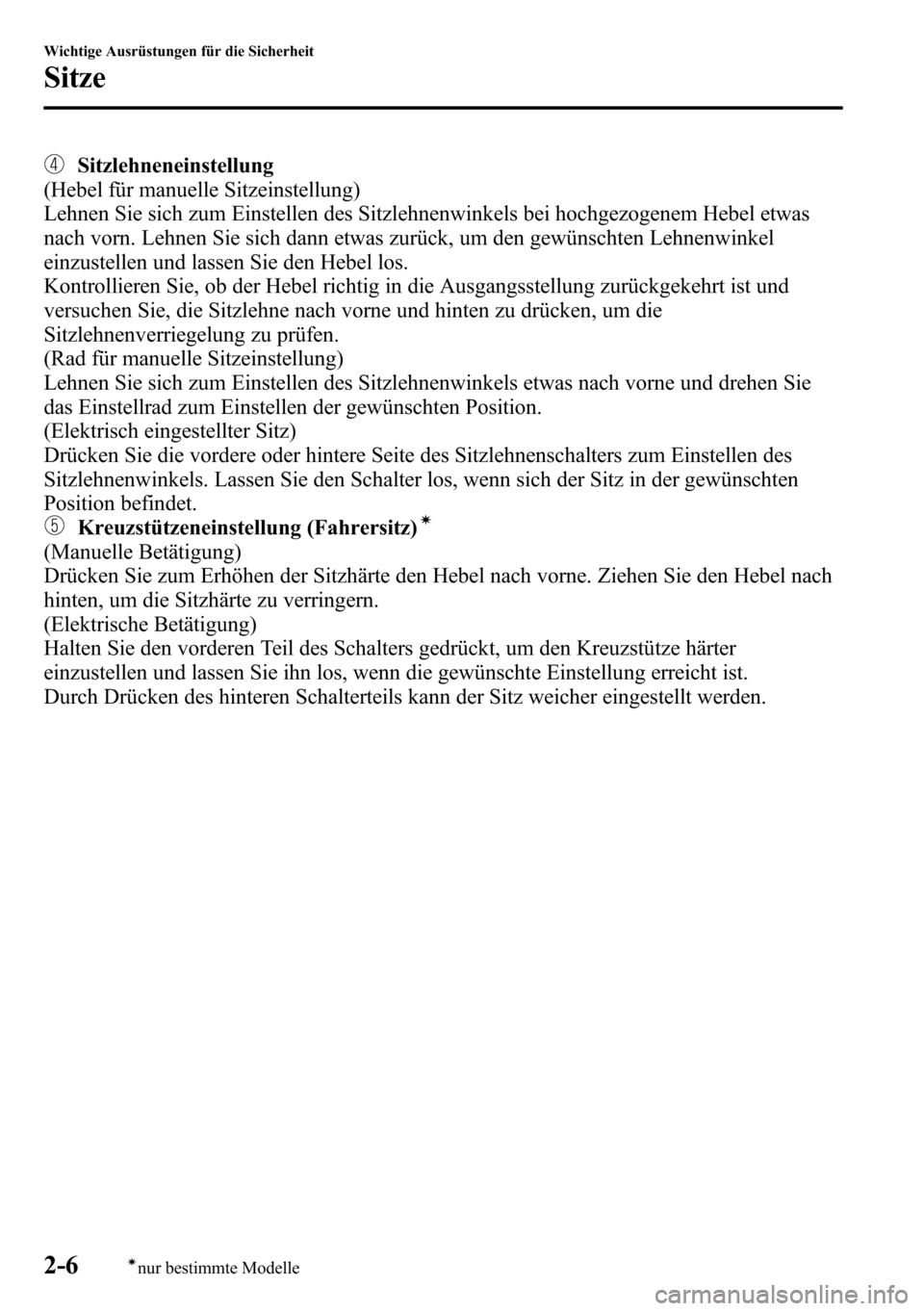 MAZDA MODEL CX-5 2013  Betriebsanleitung (in German) Sitzlehneneinstellung
(Hebel für manuelle Sitzeinstellung)
Lehnen Sie sich zum Einstellen des Sitzlehnenwinkels bei hochgezogenem Hebel etwas
nach vorn. Lehnen Sie sich dann etwas zurück, um den gew