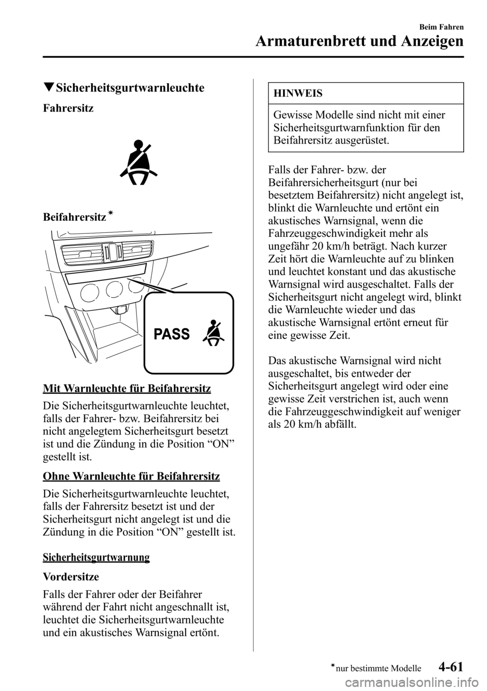 MAZDA MODEL CX-5 2013 Betriebsanleitung (in German) qSicherheitsgurtwarnleuchte
Fahrersitz
Beifahrersitzí
Mit Warnleuchte für Beifahrersitz
Die Sicherheitsgurtwarnleuchte leuchtet,
falls der Fahrer- bzw. Beifahrersitz bei
nicht angelegtem Sicherheits MAZDA MODEL CX-5 2013 Betriebsanleitung (in German) qSicherheitsgurtwarnleuchte
Fahrersitz
Beifahrersitzí
Mit Warnleuchte für Beifahrersitz
Die Sicherheitsgurtwarnleuchte leuchtet,
falls der Fahrer- bzw. Beifahrersitz bei
nicht angelegtem Sicherheits