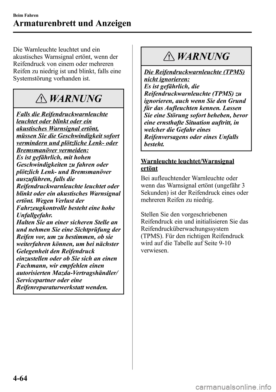 MAZDA MODEL CX-5 2013 Betriebsanleitung (in German) Die Warnleuchte leuchtet und ein
akustisches Warnsignal ertönt, wenn der
Reifendruck von einem oder mehreren
Reifen zu niedrig ist und blinkt, falls eine
Systemstörung vorhanden ist.
WARNUNG
Falls d MAZDA MODEL CX-5 2013 Betriebsanleitung (in German) Die Warnleuchte leuchtet und ein
akustisches Warnsignal ertönt, wenn der
Reifendruck von einem oder mehreren
Reifen zu niedrig ist und blinkt, falls eine
Systemstörung vorhanden ist.
WARNUNG
Falls d