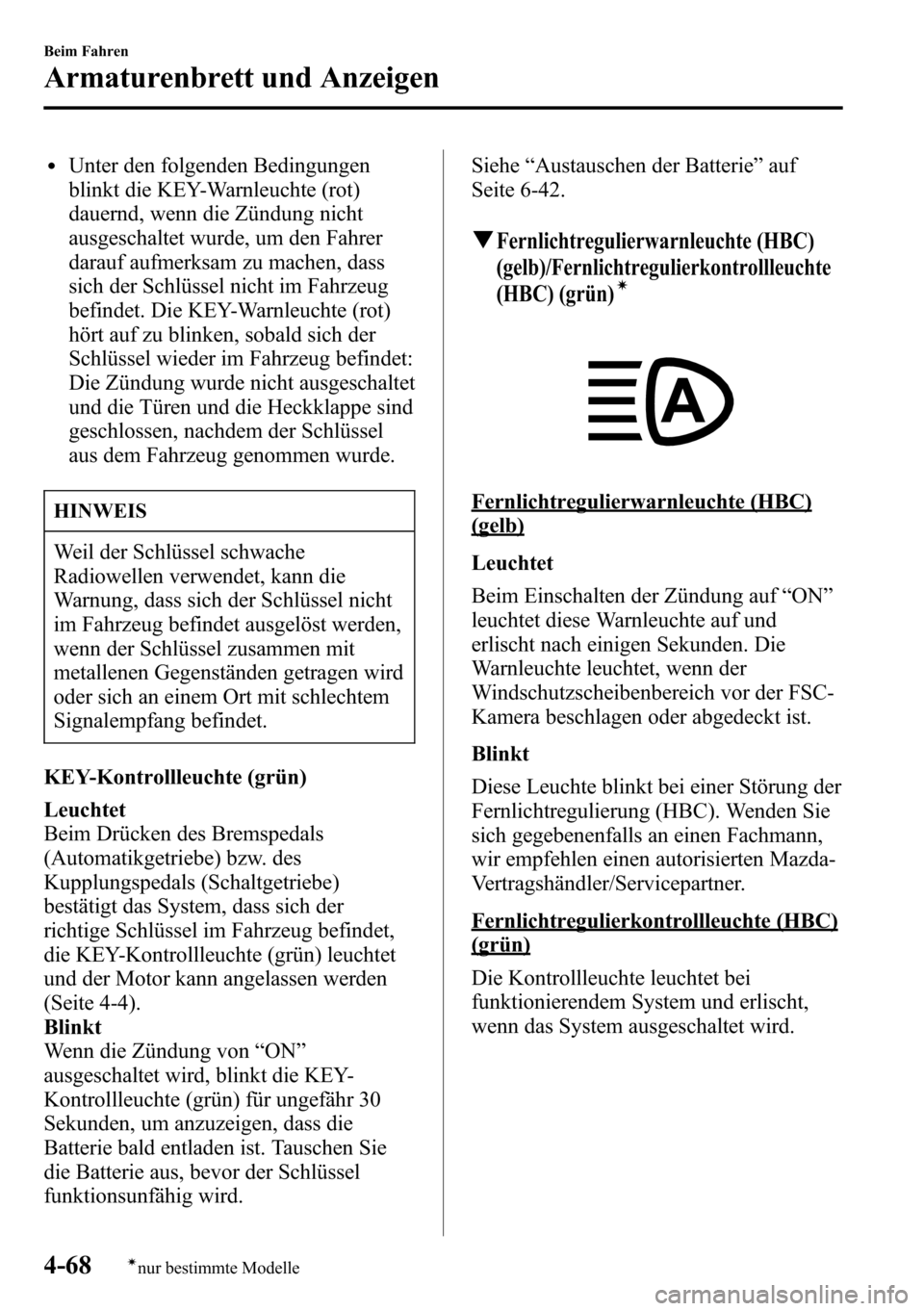 MAZDA MODEL CX-5 2013 Betriebsanleitung (in German) lUnter den folgenden Bedingungen
blinkt die KEY-Warnleuchte (rot)
dauernd, wenn die Zündung nicht
ausgeschaltet wurde, um den Fahrer
darauf aufmerksam zu machen, dass
sich der Schlüssel nicht im Fah MAZDA MODEL CX-5 2013 Betriebsanleitung (in German) lUnter den folgenden Bedingungen
blinkt die KEY-Warnleuchte (rot)
dauernd, wenn die Zündung nicht
ausgeschaltet wurde, um den Fahrer
darauf aufmerksam zu machen, dass
sich der Schlüssel nicht im Fah