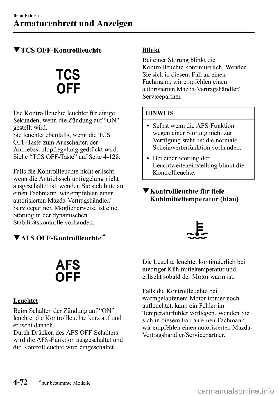 MAZDA MODEL CX-5 2013 Betriebsanleitung (in German) qTCS OFF-Kontrollleuchte
Die Kontrollleuchte leuchtet für einige
Sekunden, wenn die Zündung auf“ON”
gestellt wird.
Sie leuchtet ebenfalls, wenn die TCS
OFF-Taste zum Ausschalten der
Antriebsschl MAZDA MODEL CX-5 2013 Betriebsanleitung (in German) qTCS OFF-Kontrollleuchte
Die Kontrollleuchte leuchtet für einige
Sekunden, wenn die Zündung auf“ON”
gestellt wird.
Sie leuchtet ebenfalls, wenn die TCS
OFF-Taste zum Ausschalten der
Antriebsschl