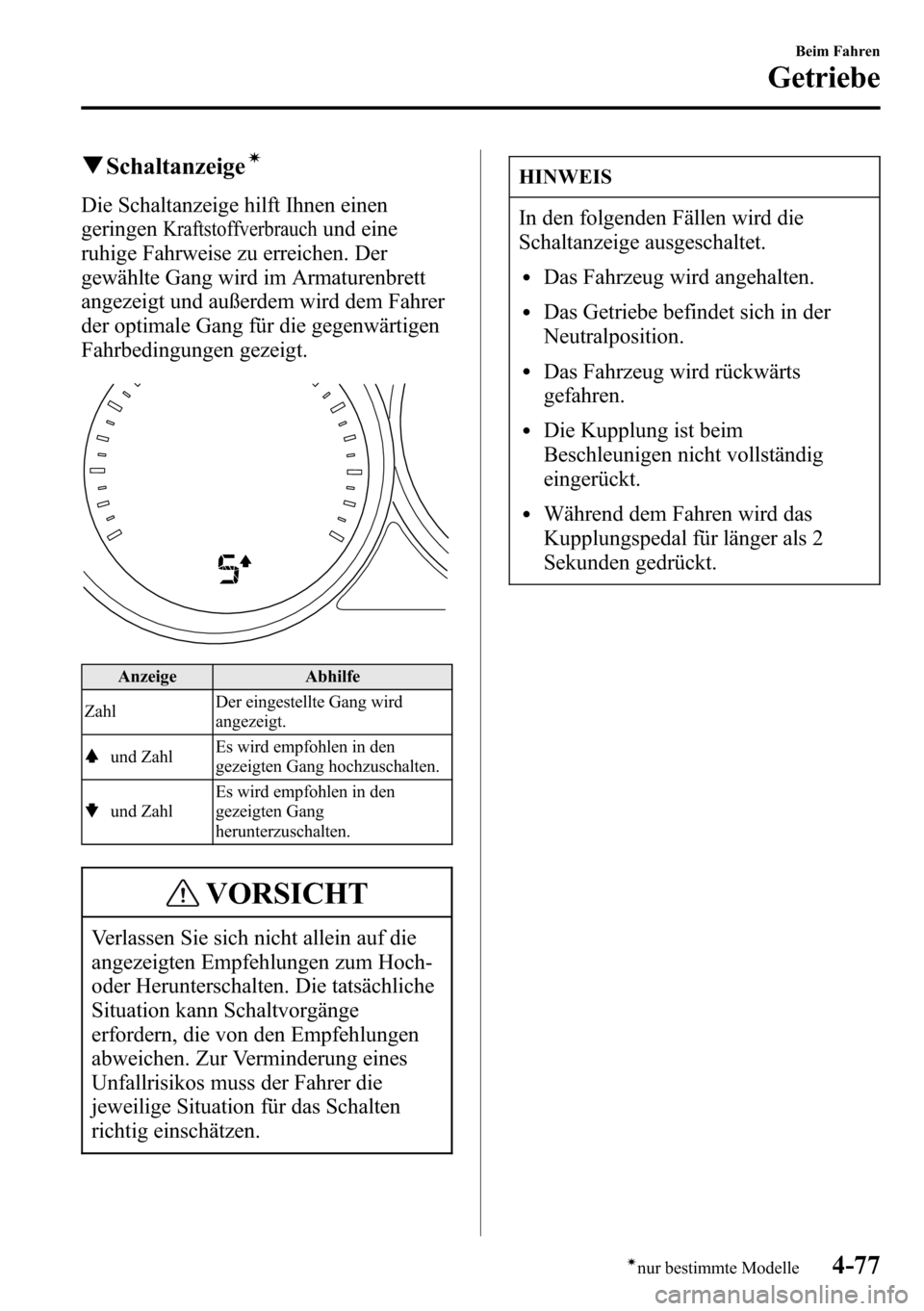 MAZDA MODEL CX-5 2013 Betriebsanleitung (in German) qSchaltanzeigeí
Die Schaltanzeige hilft Ihnen einen
geringen
Kraftstoffverbrauchund eine
ruhige Fahrweise zu erreichen. Der
gewählte Gang wird im Armaturenbrett
angezeigt und außerdem wird dem Fahr MAZDA MODEL CX-5 2013 Betriebsanleitung (in German) qSchaltanzeigeí
Die Schaltanzeige hilft Ihnen einen
geringen
Kraftstoffverbrauchund eine
ruhige Fahrweise zu erreichen. Der
gewählte Gang wird im Armaturenbrett
angezeigt und außerdem wird dem Fahr