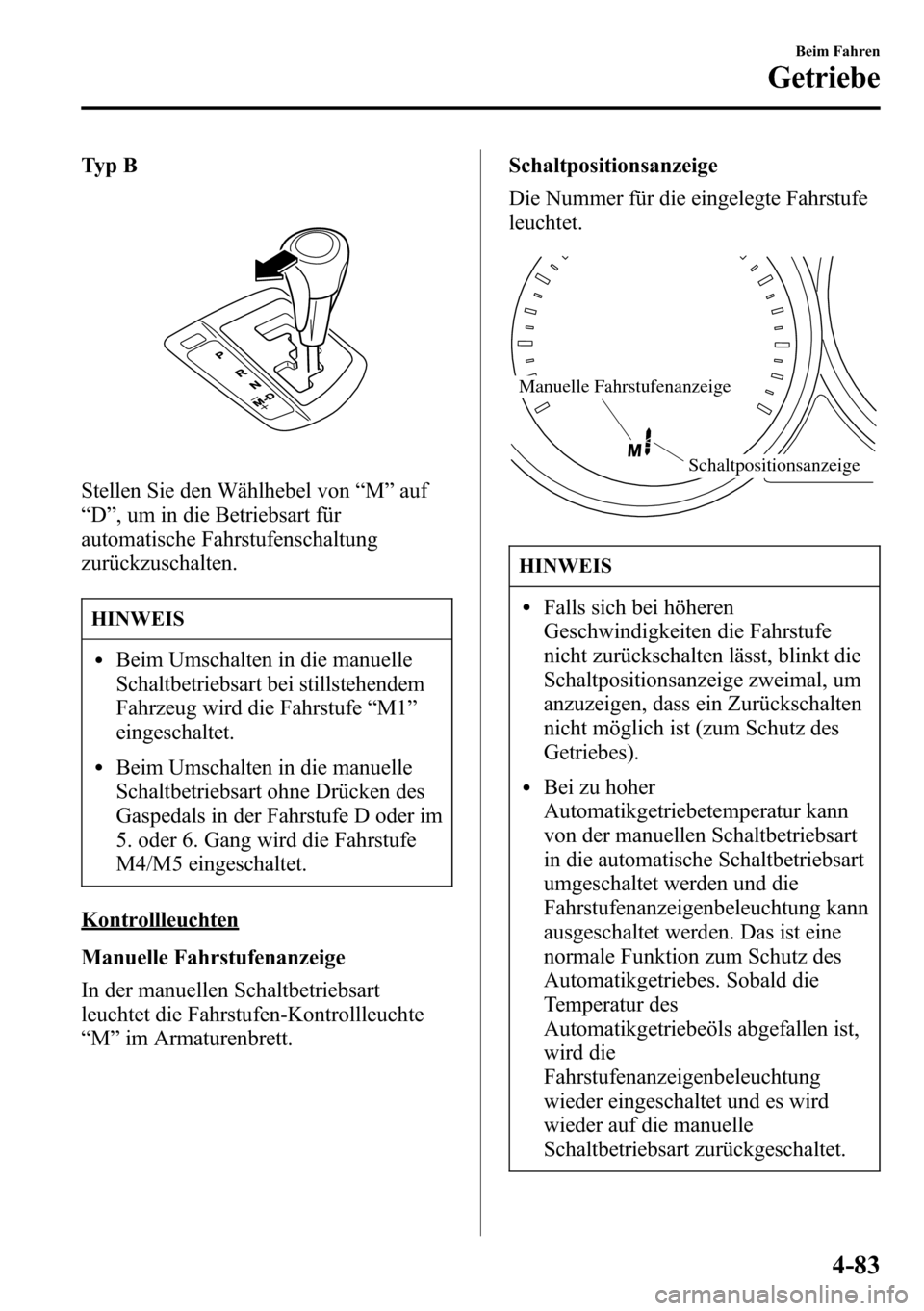 MAZDA MODEL CX-5 2013 Betriebsanleitung (in German) Ty p B
Stellen Sie den Wählhebel von“M”auf
“D”, um in die Betriebsart für
automatische Fahrstufenschaltung
zurückzuschalten.
HINWEIS
lBeim Umschalten in die manuelle
Schaltbetriebsart bei s MAZDA MODEL CX-5 2013 Betriebsanleitung (in German) Ty p B
Stellen Sie den Wählhebel von“M”auf
“D”, um in die Betriebsart für
automatische Fahrstufenschaltung
zurückzuschalten.
HINWEIS
lBeim Umschalten in die manuelle
Schaltbetriebsart bei s