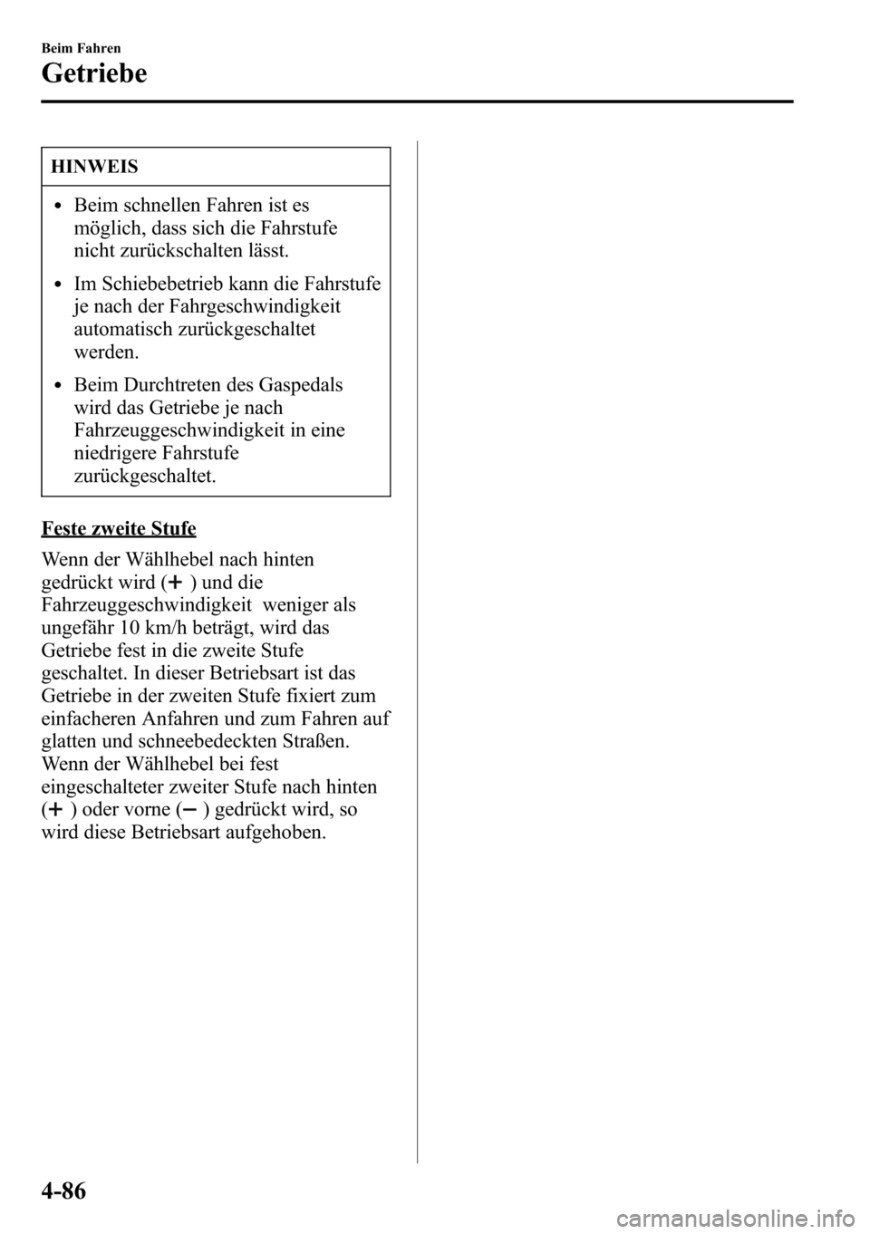 MAZDA MODEL CX-5 2013 Betriebsanleitung (in German) HINWEIS
lBeim schnellen Fahren ist es
möglich, dass sich die Fahrstufe
nicht zurückschalten lässt.
lIm Schiebebetrieb kann die Fahrstufe
je nach der Fahrgeschwindigkeit
automatisch zurückgeschalte MAZDA MODEL CX-5 2013 Betriebsanleitung (in German) HINWEIS
lBeim schnellen Fahren ist es
möglich, dass sich die Fahrstufe
nicht zurückschalten lässt.
lIm Schiebebetrieb kann die Fahrstufe
je nach der Fahrgeschwindigkeit
automatisch zurückgeschalte
