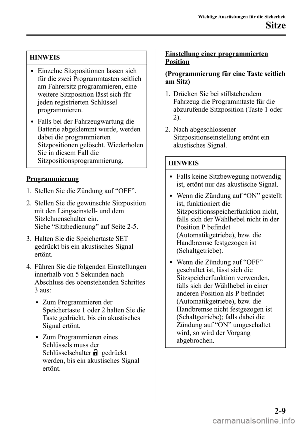 MAZDA MODEL CX-5 2013 Betriebsanleitung (in German) HINWEIS
lEinzelne Sitzpositionen lassen sich
für die zwei Programmtasten seitlich
am Fahrersitz programmieren, eine
weitere Sitzposition lässt sich für
jeden registrierten Schlüssel
programmieren. MAZDA MODEL CX-5 2013 Betriebsanleitung (in German) HINWEIS
lEinzelne Sitzpositionen lassen sich
für die zwei Programmtasten seitlich
am Fahrersitz programmieren, eine
weitere Sitzposition lässt sich für
jeden registrierten Schlüssel
programmieren.