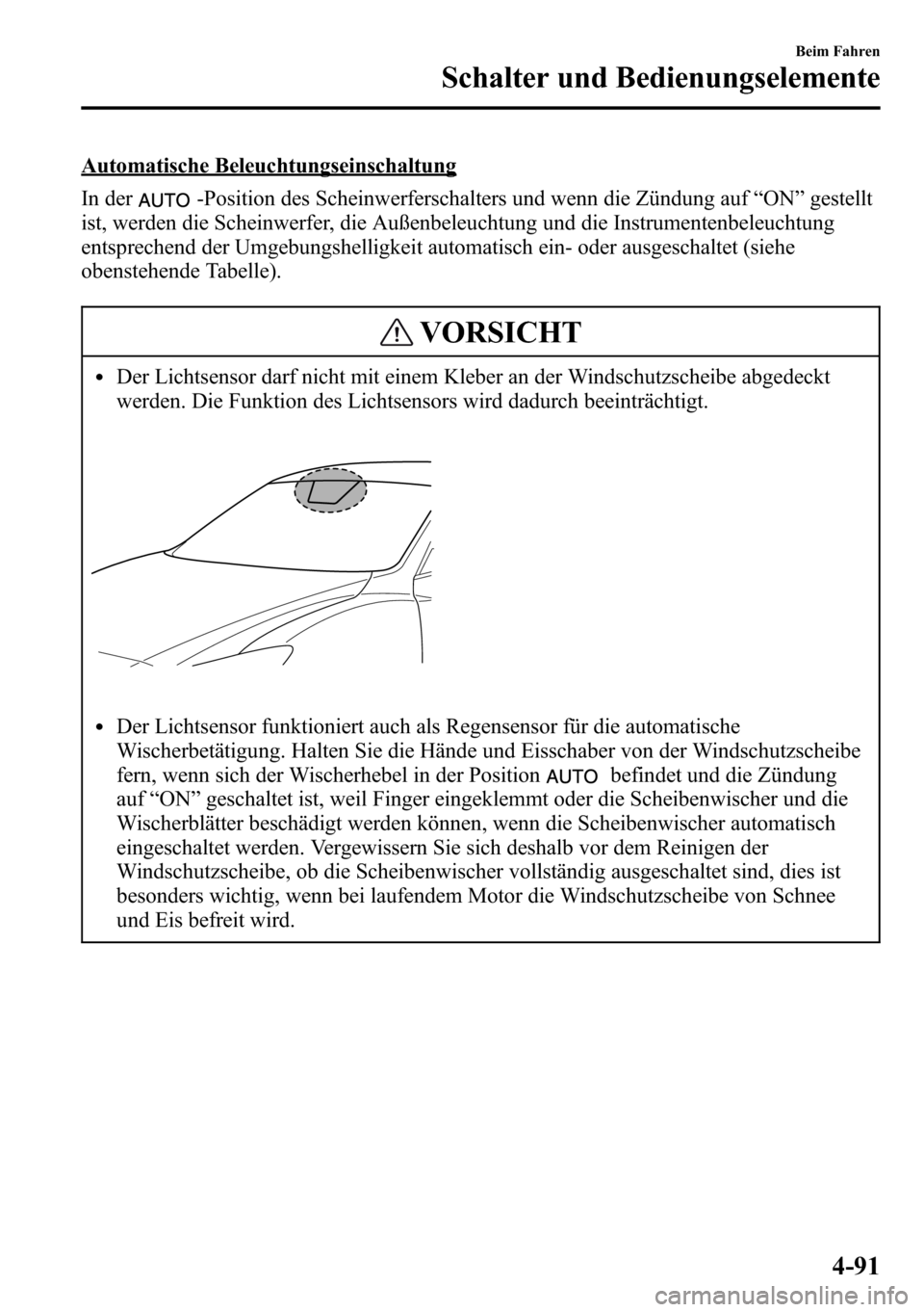 MAZDA MODEL CX-5 2013 Betriebsanleitung (in German) Automatische Beleuchtungseinschaltung
In der
-Position des Scheinwerferschalters und wenn die Zündung auf“ON”gestellt
ist, werden die Scheinwerfer, die Außenbeleuchtung und die Instrumentenbeleu MAZDA MODEL CX-5 2013 Betriebsanleitung (in German) Automatische Beleuchtungseinschaltung
In der
-Position des Scheinwerferschalters und wenn die Zündung auf“ON”gestellt
ist, werden die Scheinwerfer, die Außenbeleuchtung und die Instrumentenbeleu