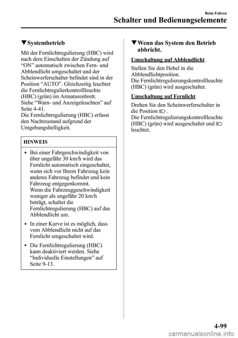 MAZDA MODEL CX-5 2013 Betriebsanleitung (in German) qSystembetrieb
Mit der Fernlichtregulierung (HBC) wird
nach dem Einschalten der Zündung auf
“ON”automatisch zwischen Fern- und
Abblendlicht umgeschaltet und der
Scheinwerferschalter befindet sind MAZDA MODEL CX-5 2013 Betriebsanleitung (in German) qSystembetrieb
Mit der Fernlichtregulierung (HBC) wird
nach dem Einschalten der Zündung auf
“ON”automatisch zwischen Fern- und
Abblendlicht umgeschaltet und der
Scheinwerferschalter befindet sind