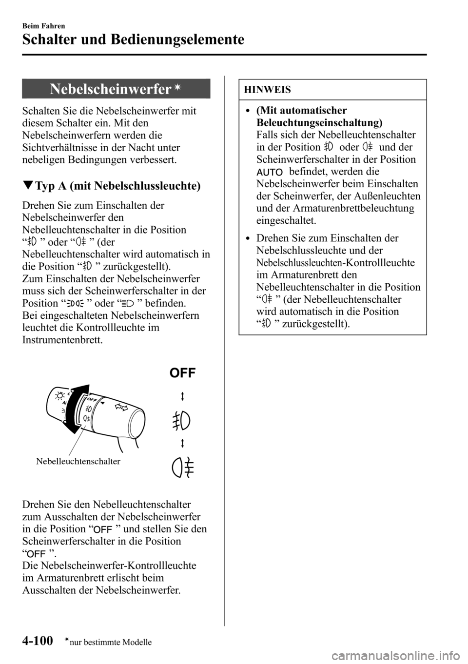 MAZDA MODEL CX-5 2013 Betriebsanleitung (in German) Nebelscheinwerferí
Schalten Sie die Nebelscheinwerfer mit
diesem Schalter ein. Mit den
Nebelscheinwerfern werden die
Sichtverhältnisse in der Nacht unter
nebeligen Bedingungen verbessert.
qTyp A (mi MAZDA MODEL CX-5 2013 Betriebsanleitung (in German) Nebelscheinwerferí
Schalten Sie die Nebelscheinwerfer mit
diesem Schalter ein. Mit den
Nebelscheinwerfern werden die
Sichtverhältnisse in der Nacht unter
nebeligen Bedingungen verbessert.
qTyp A (mi