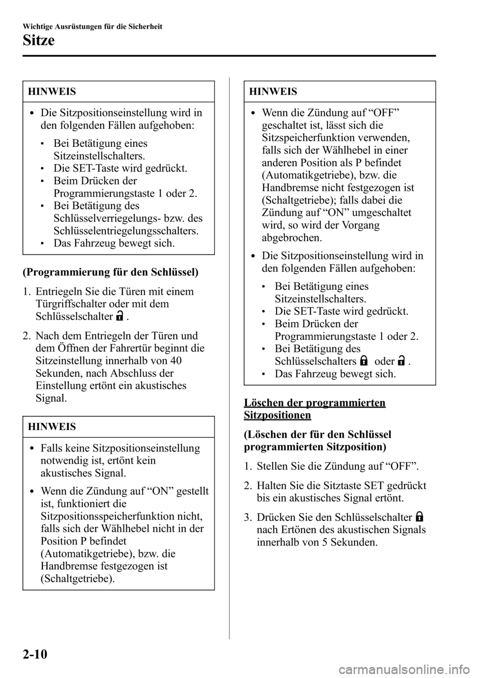 MAZDA MODEL CX-5 2013  Betriebsanleitung (in German) HINWEIS
lDie Sitzpositionseinstellung wird in
den folgenden Fällen aufgehoben:
lBei Betätigung eines
Sitzeinstellschalters.
lDie SET-Taste wird gedrückt.lBeim Drücken der
Programmierungstaste 1 od