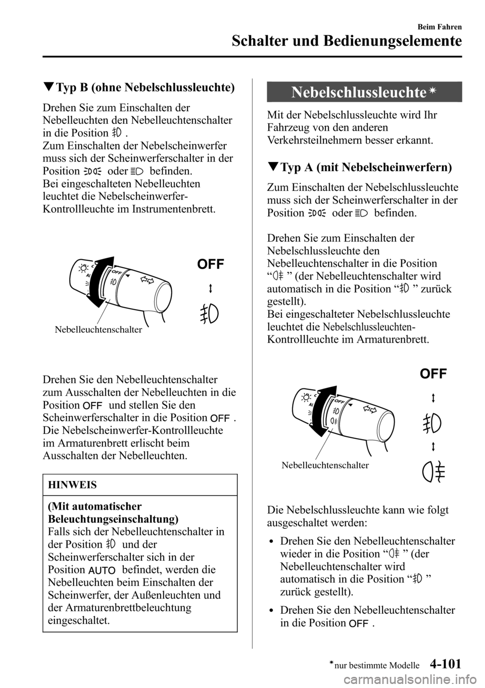 MAZDA MODEL CX-5 2013 Betriebsanleitung (in German) qTyp B (ohne Nebelschlussleuchte)
Drehen Sie zum Einschalten der
Nebelleuchten den Nebelleuchtenschalter
in die Position
.
Zum Einschalten der Nebelscheinwerfer
muss sich der Scheinwerferschalter in d MAZDA MODEL CX-5 2013 Betriebsanleitung (in German) qTyp B (ohne Nebelschlussleuchte)
Drehen Sie zum Einschalten der
Nebelleuchten den Nebelleuchtenschalter
in die Position
.
Zum Einschalten der Nebelscheinwerfer
muss sich der Scheinwerferschalter in d