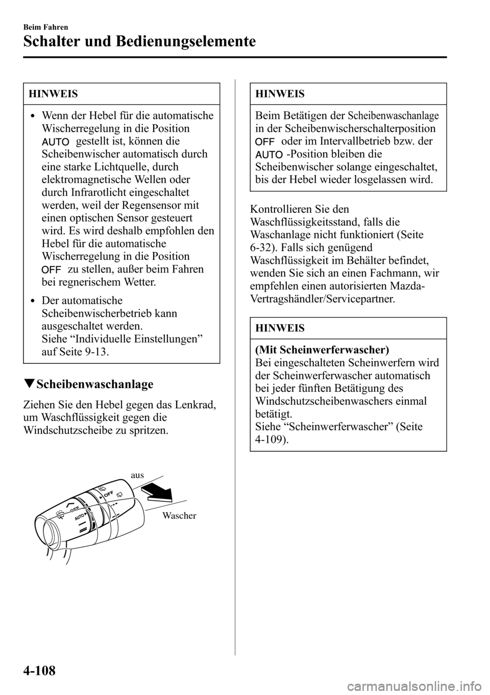MAZDA MODEL CX-5 2013 Betriebsanleitung (in German) HINWEIS
lWenn der Hebel für die automatische
Wischerregelung in die Position
gestellt ist, können die
Scheibenwischer automatisch durch
eine starke Lichtquelle, durch
elektromagnetische Wellen oder
MAZDA MODEL CX-5 2013 Betriebsanleitung (in German) HINWEIS
lWenn der Hebel für die automatische
Wischerregelung in die Position
gestellt ist, können die
Scheibenwischer automatisch durch
eine starke Lichtquelle, durch
elektromagnetische Wellen oder