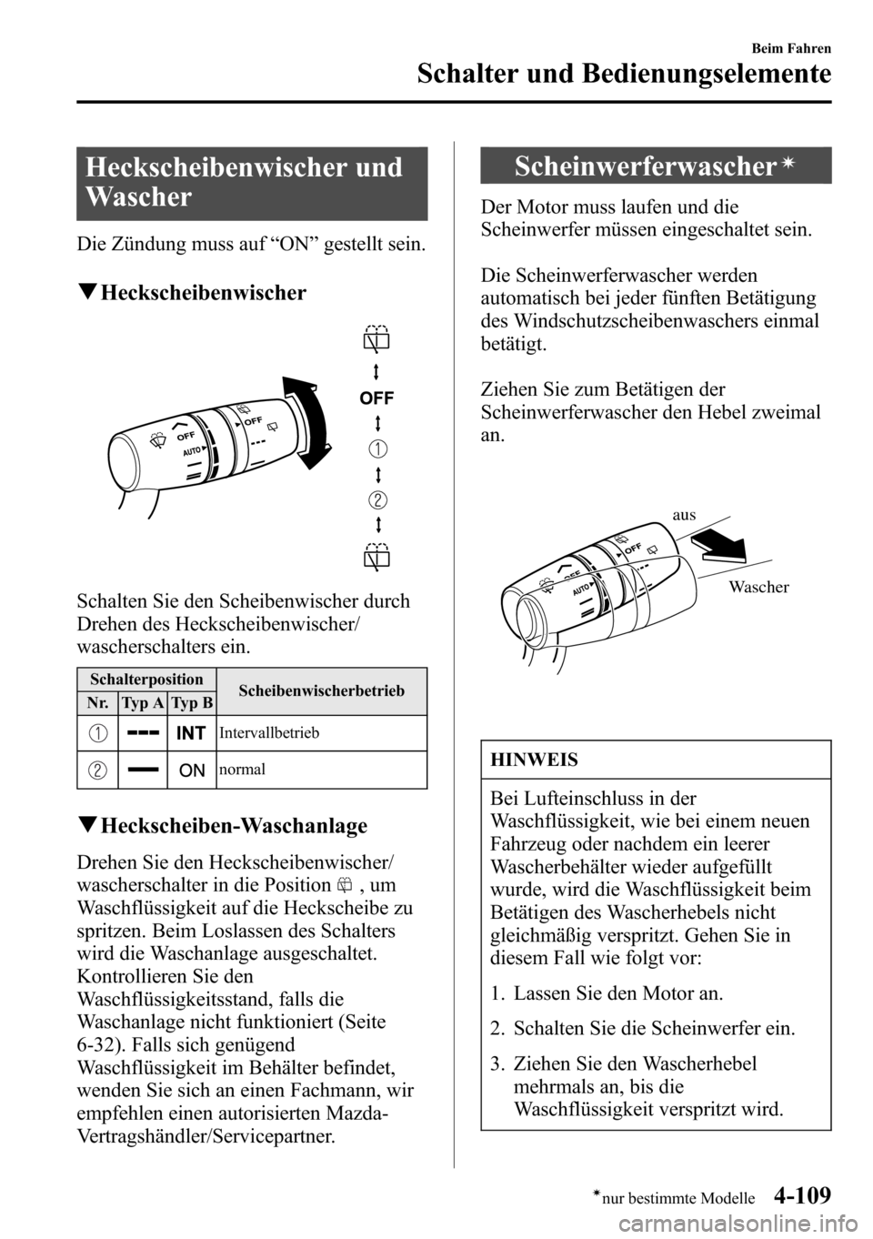 MAZDA MODEL CX-5 2013 Betriebsanleitung (in German) Heckscheibenwischer und
Wascher
Die Zündung muss auf“ON”gestellt sein.
qHeckscheibenwischer
Schalten Sie den Scheibenwischer durch
Drehen des Heckscheibenwischer/
wascherschalters ein.
Schalterpo MAZDA MODEL CX-5 2013 Betriebsanleitung (in German) Heckscheibenwischer und
Wascher
Die Zündung muss auf“ON”gestellt sein.
qHeckscheibenwischer
Schalten Sie den Scheibenwischer durch
Drehen des Heckscheibenwischer/
wascherschalters ein.
Schalterpo