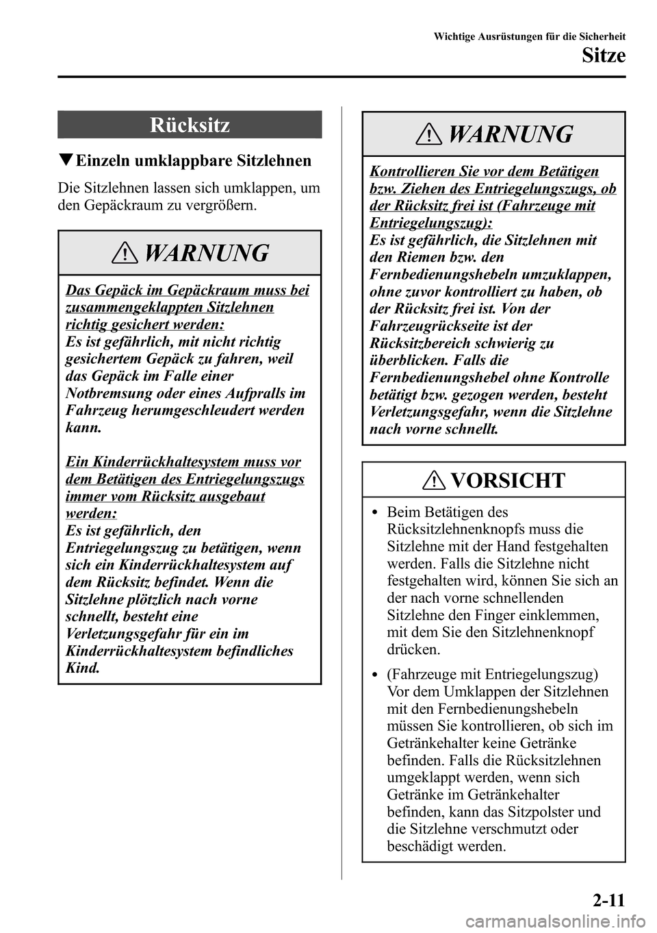 MAZDA MODEL CX-5 2013  Betriebsanleitung (in German) Rücksitz
qEinzeln umklappbare Sitzlehnen
Die Sitzlehnen lassen sich umklappen, um
den Gepäckraum zu vergrößern.
WARNUNG
Das Gepäck im Gepäckraum muss bei
zusammengeklappten Sitzlehnen
richtig ge
