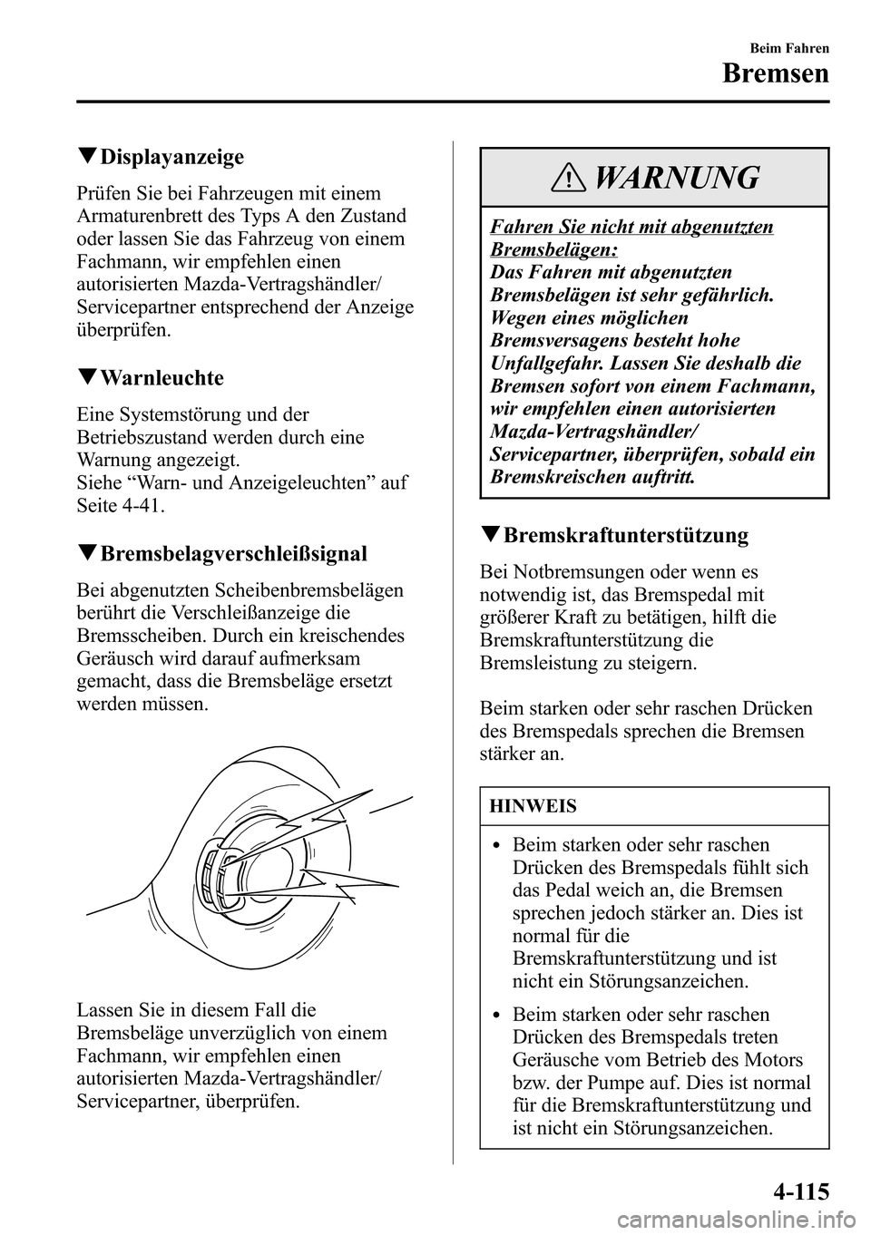 MAZDA MODEL CX-5 2013 Betriebsanleitung (in German) qDisplayanzeige
Prüfen Sie bei Fahrzeugen mit einem
Armaturenbrett des Typs A den Zustand
oder lassen Sie das Fahrzeug von einem
Fachmann, wir empfehlen einen
autorisierten Mazda-Vertragshändler/
Se MAZDA MODEL CX-5 2013 Betriebsanleitung (in German) qDisplayanzeige
Prüfen Sie bei Fahrzeugen mit einem
Armaturenbrett des Typs A den Zustand
oder lassen Sie das Fahrzeug von einem
Fachmann, wir empfehlen einen
autorisierten Mazda-Vertragshändler/
Se